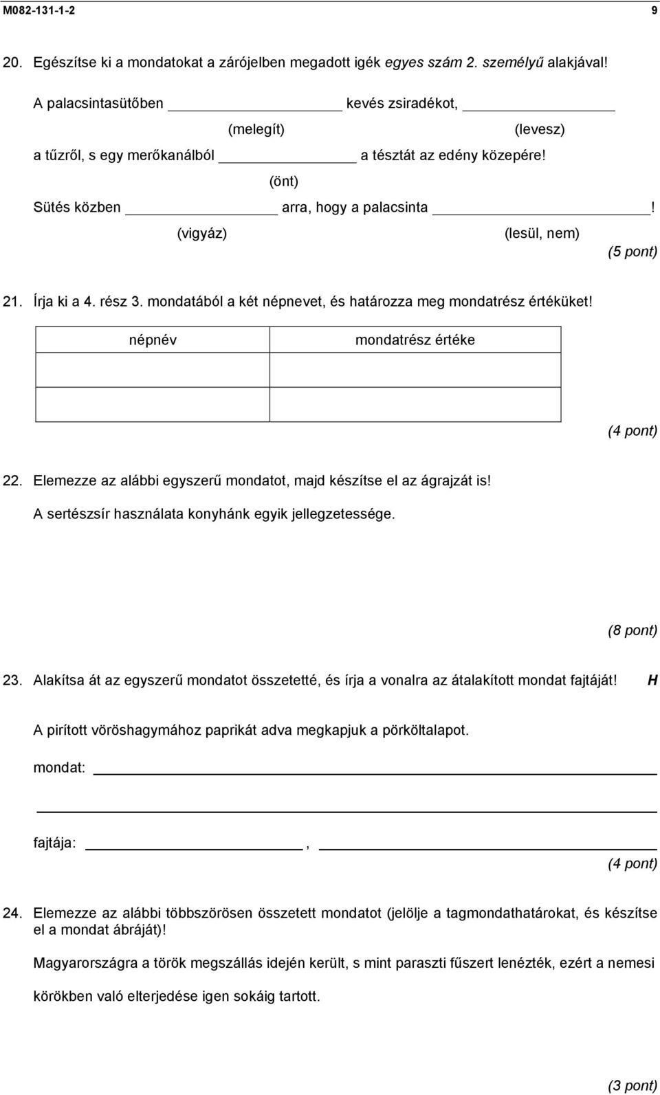 Írja ki a 4. rész 3. mondatából a két népnevet, és határozza meg mondatrész értéküket! népnév mondatrész értéke 22. Elemezze az alábbi egyszerű mondatot, majd készítse el az ágrajzát is!