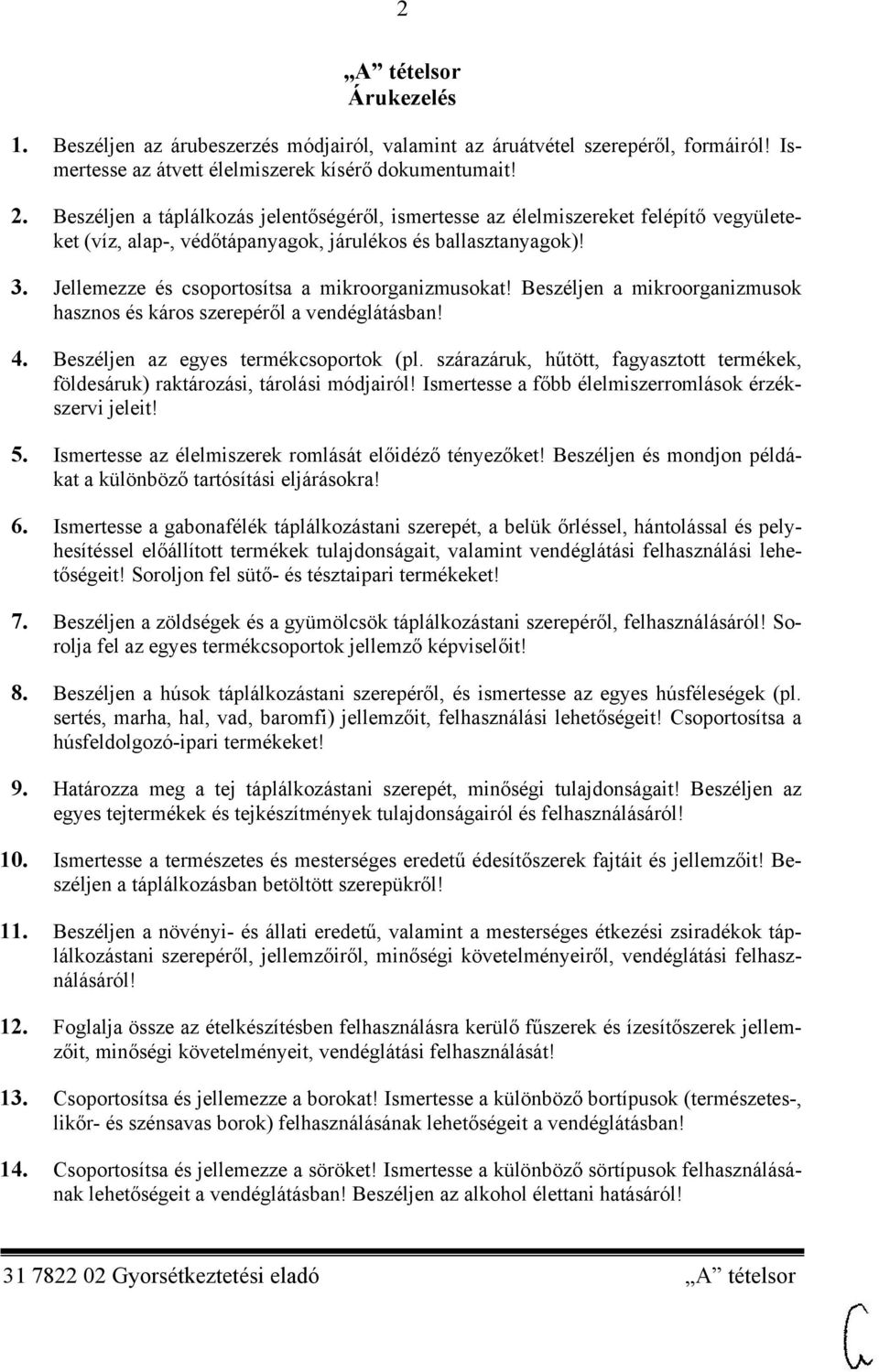 Jellemezze és csoportosítsa a mikroorganizmusokat! Beszéljen a mikroorganizmusok hasznos és káros szerepéről a vendéglátásban! 4. Beszéljen az egyes termékcsoportok (pl.