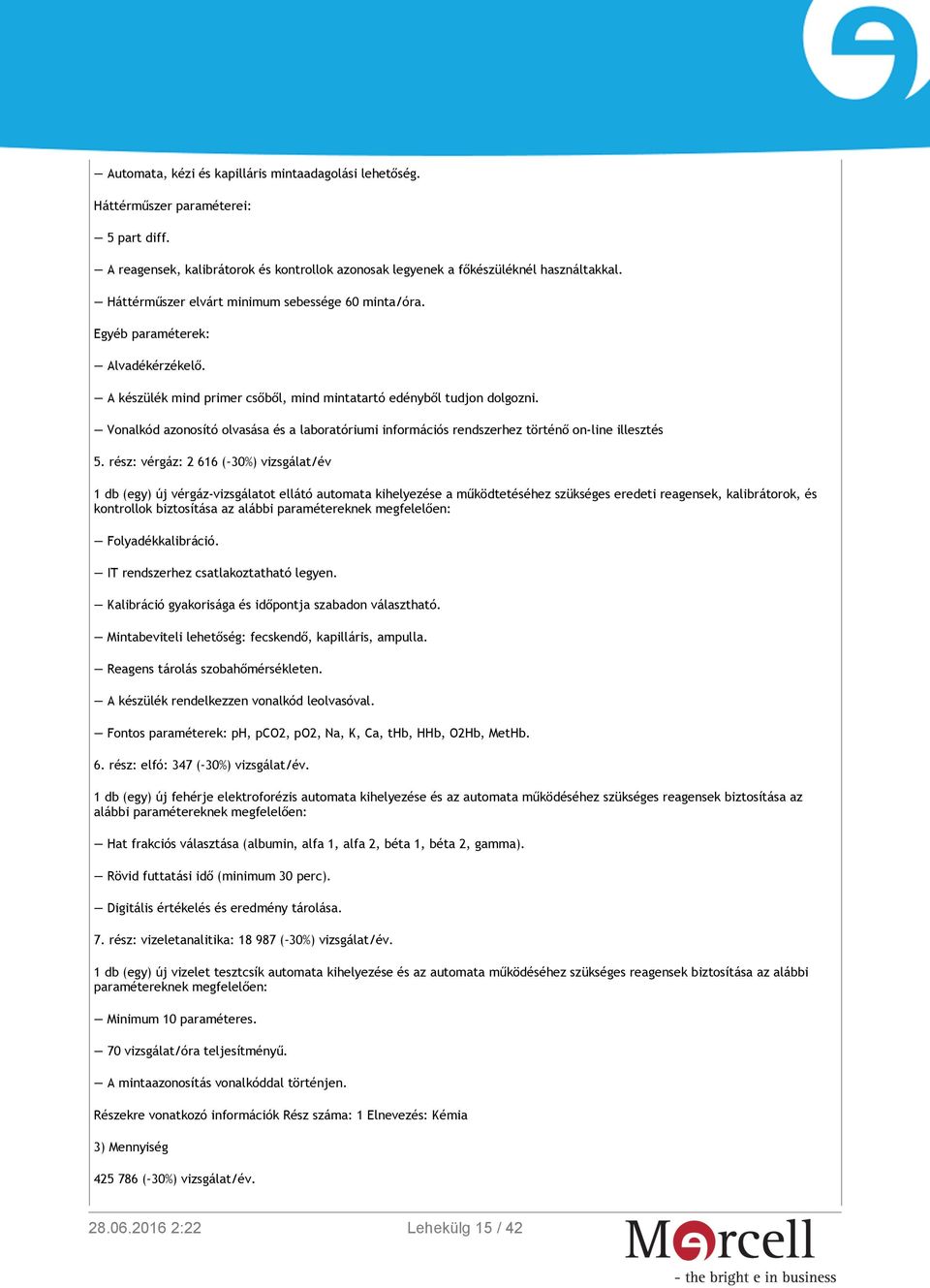 rész: vérgáz: 2 616 ( 30%) vizsgálat/év 1 db (egy) új vérgáz-vizsgálatot ellátó automata kihelyezése a működtetéséhez szükséges eredeti reagensek, kalibrátorok, és kontrollok biztosítása az alábbi