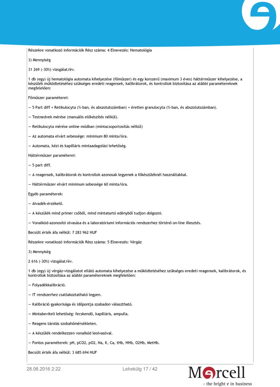 biztosítása az alábbi paramétereknek megfelelően: Főműszer paraméterei: 5 Part diff + Retikulocyta (%-ban, és abszolutszámban) + éretlen granulocyta (%-ban, és abszolutszámban).