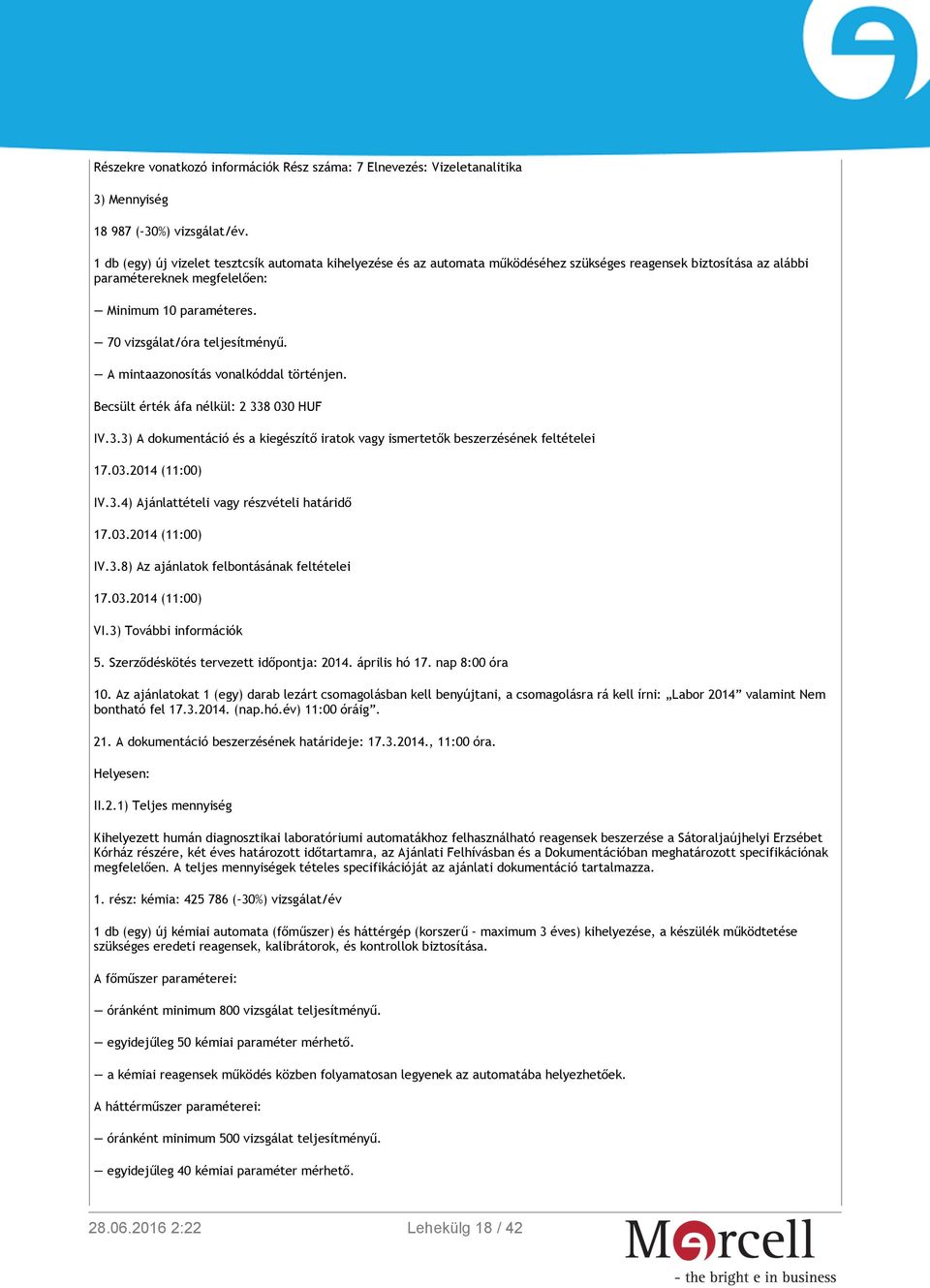 70 vizsgálat/óra teljesítményű. A mintaazonosítás vonalkóddal történjen. Becsült érték áfa nélkül: 2 338 030 HUF IV.3.3) A dokumentáció és a kiegészítő iratok vagy ismertetők beszerzésének feltételei 17.