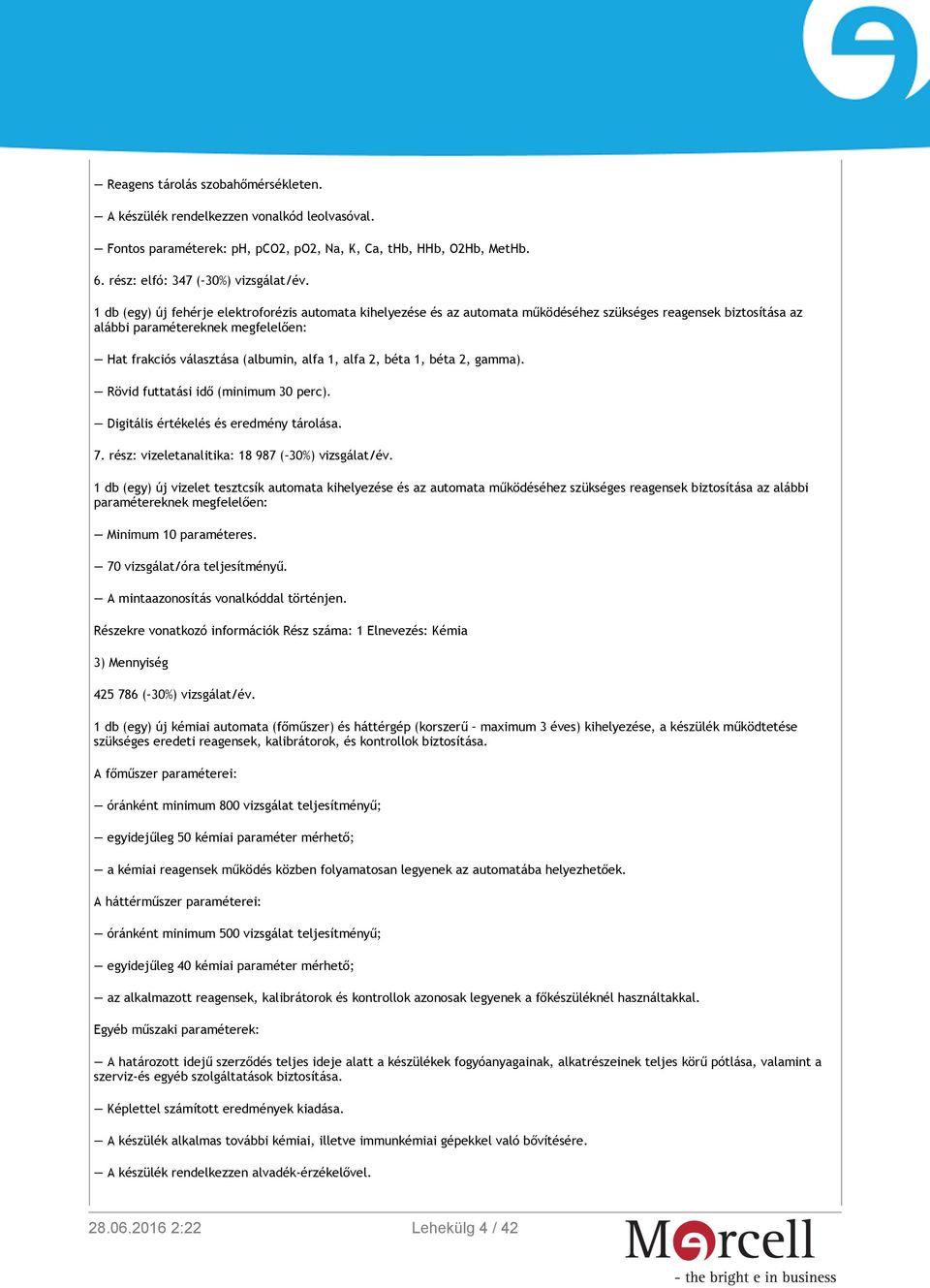 alfa 2, béta 1, béta 2, gamma). Rövid futtatási idő (minimum 30 perc). Digitális értékelés és eredmény tárolása. 7. rész: vizeletanalitika: 18 987 ( 30%) vizsgálat/év.