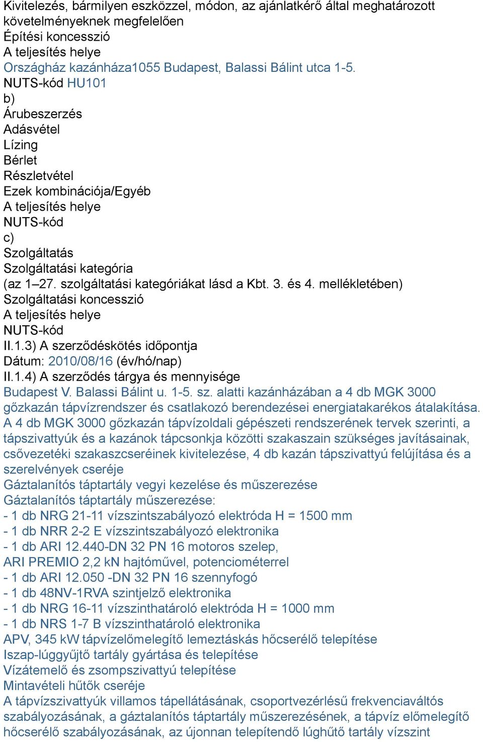 szolgáltatási kategóriákat lásd a Kbt. 3. és 4. mellékletében) Szolgáltatási koncesszió A teljesítés helye NUTS-kód II.1.3) A szerződéskötés időpontja Dátum: 2010/08/16 (év/hó/nap) II.1.4) A szerződés tárgya és mennyisége Budapest V.