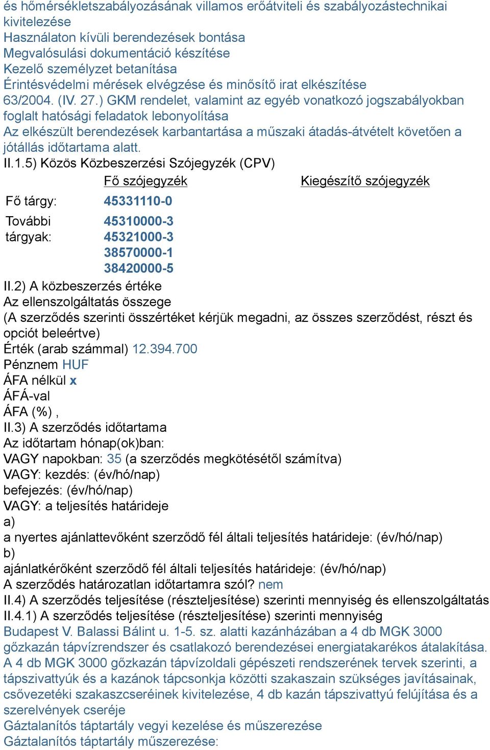 ) GKM rendelet, valamint az egyéb vonatkozó jogszabályokban foglalt hatósági feladatok lebonyolítása Az elkészült berendezések karbantartása a műszaki átadás-átvételt követően a jótállás időtartama