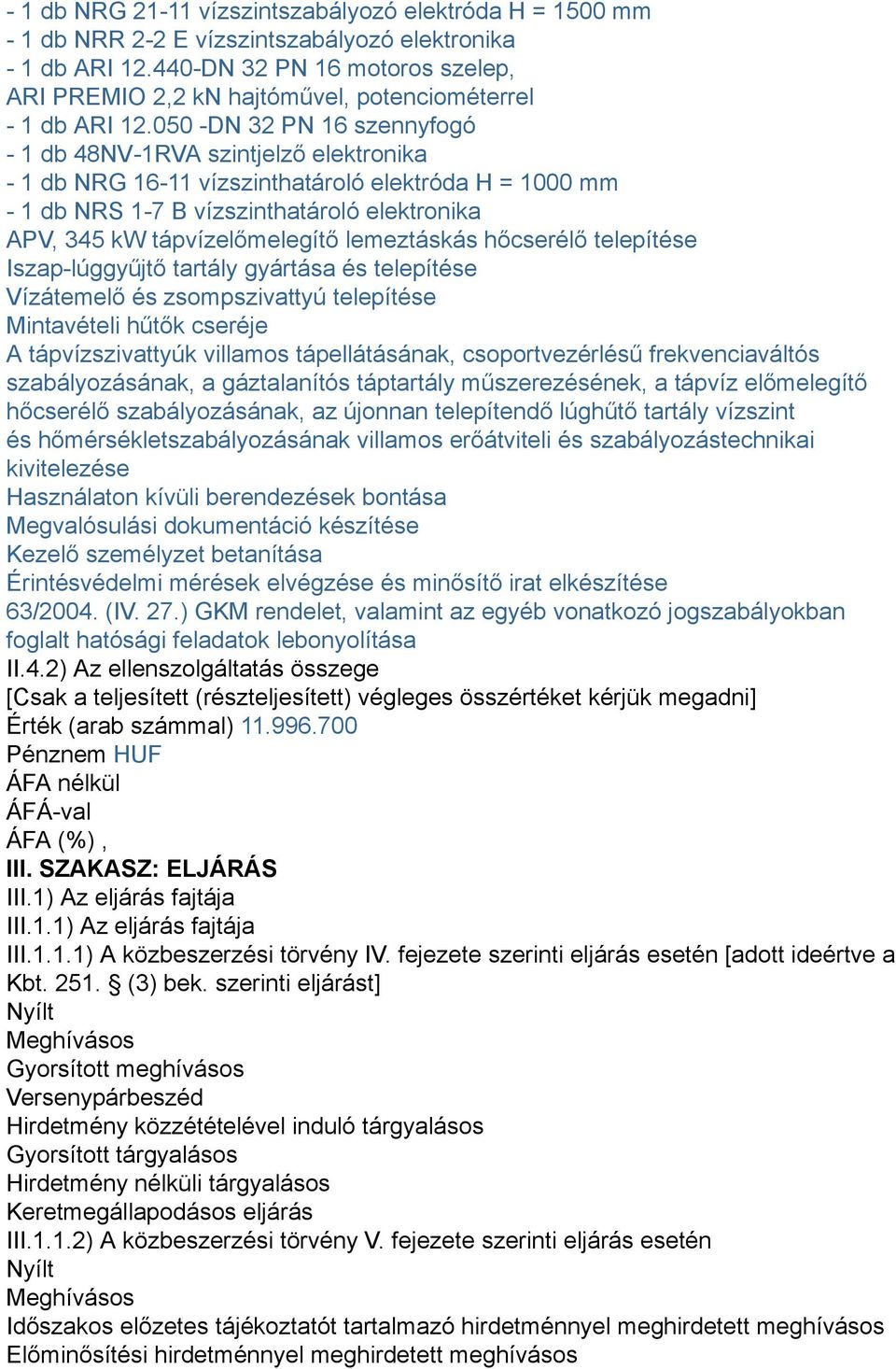 050 -DN 32 PN 16 szennyfogó - 1 db 48NV-1RVA szintjelző elektronika - 1 db NRG 16-11 vízszinthatároló elektróda H = 1000 mm - 1 db NRS 1-7 B vízszinthatároló elektronika APV, 345 kw tápvízelőmelegítő