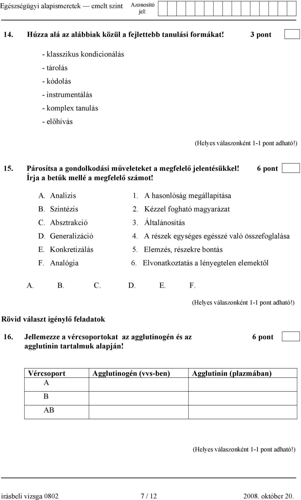 Absztrakció 3. Általánosítás D. Generalizáció 4. A részek egységes egésszé való összefoglalása E. Konkretizálás 5. Elemzés, részekre bontás F. Analógia 6. Elvonatkoztatás a lényegtelen elemektől A. B.