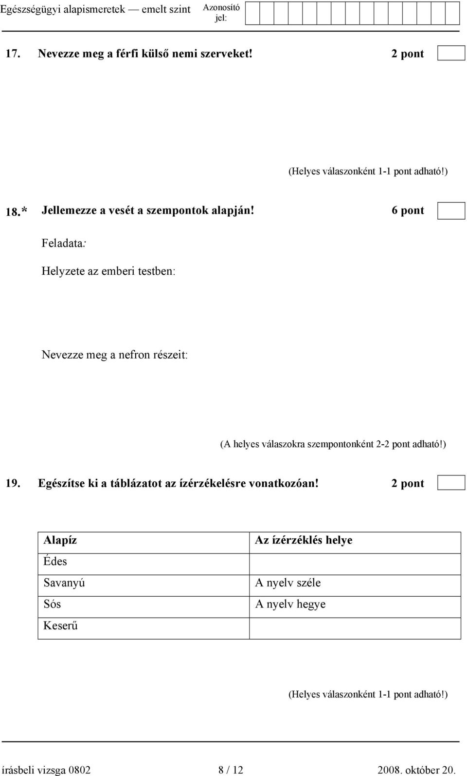 szempontonként 2-2 pont adható!) 19. Egészítse ki a táblázatot az ízérzékelésre vonatkozóan!