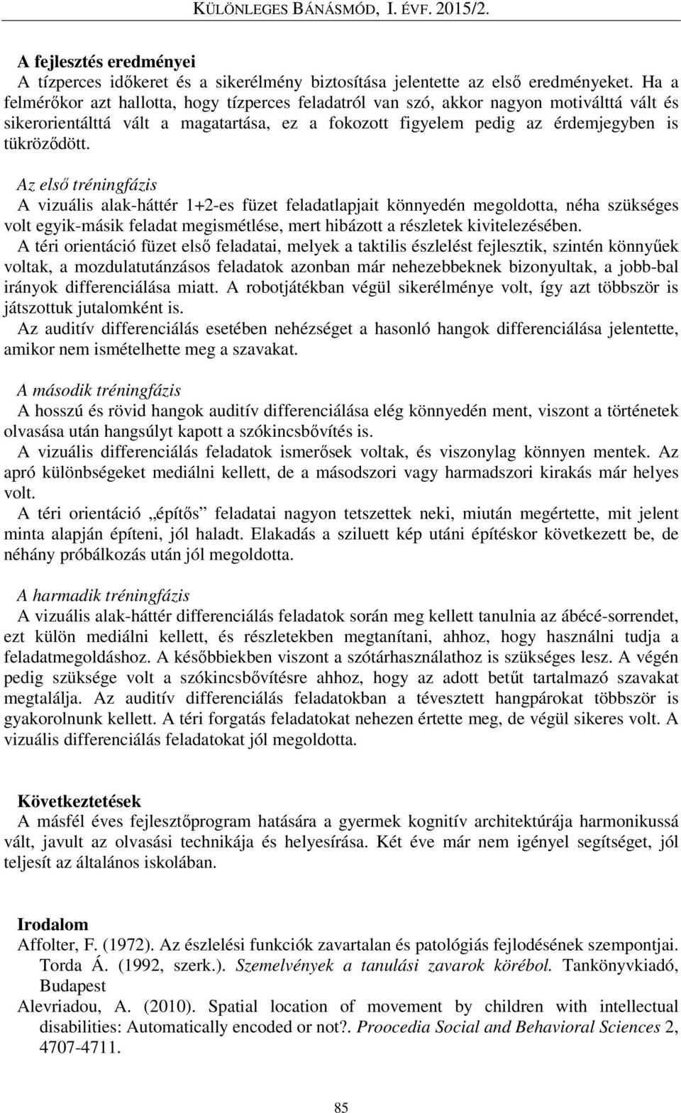 Az első tréningfázis A vizuális alak-háttér 1+2-es füzet feladatlapjait könnyedén megoldotta, néha szükséges volt egyik-másik feladat megismétlése, mert hibázott a részletek kivitelezésében.