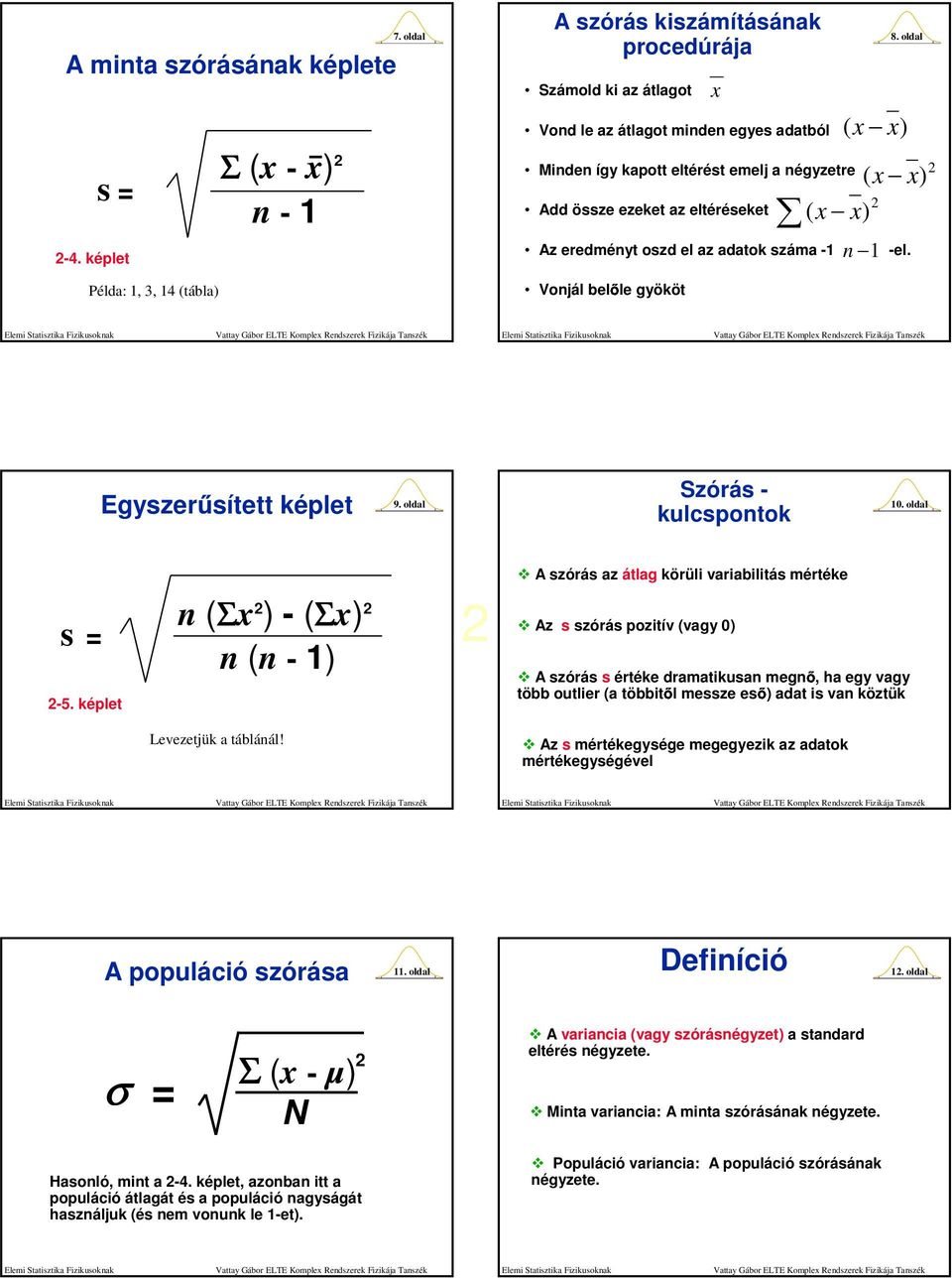 el az adatok száma -1 Vonjál belıle gyököt x 8. oldal ( x x) ( x x) ( x x) n 1 -el. Egyszer sített képlet 9. oldal Szórás - kulcspontok 10. oldal s = -5.