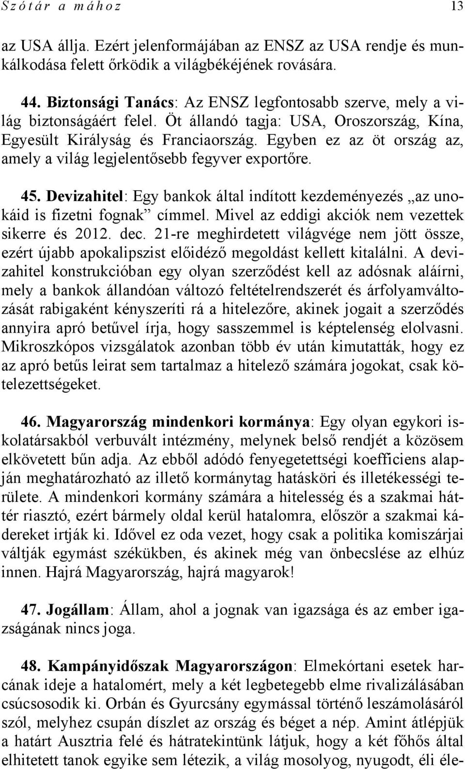 Egyben ez az öt ország az, amely a világ legjelentősebb fegyver exportőre. 45. Devizahitel: Egy bankok által indított kezdeményezés az unokáid is fizetni fognak címmel.