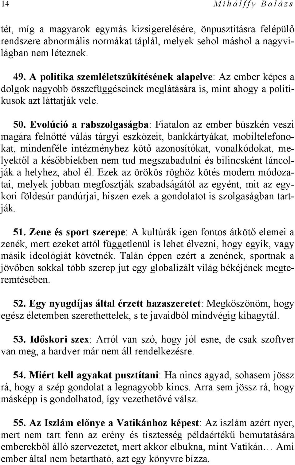 Evolúció a rabszolgaságba: Fiatalon az ember büszkén veszi magára felnőtté válás tárgyi eszközeit, bankkártyákat, mobiltelefonokat, mindenféle intézményhez kötő azonosítókat, vonalkódokat, melyektől