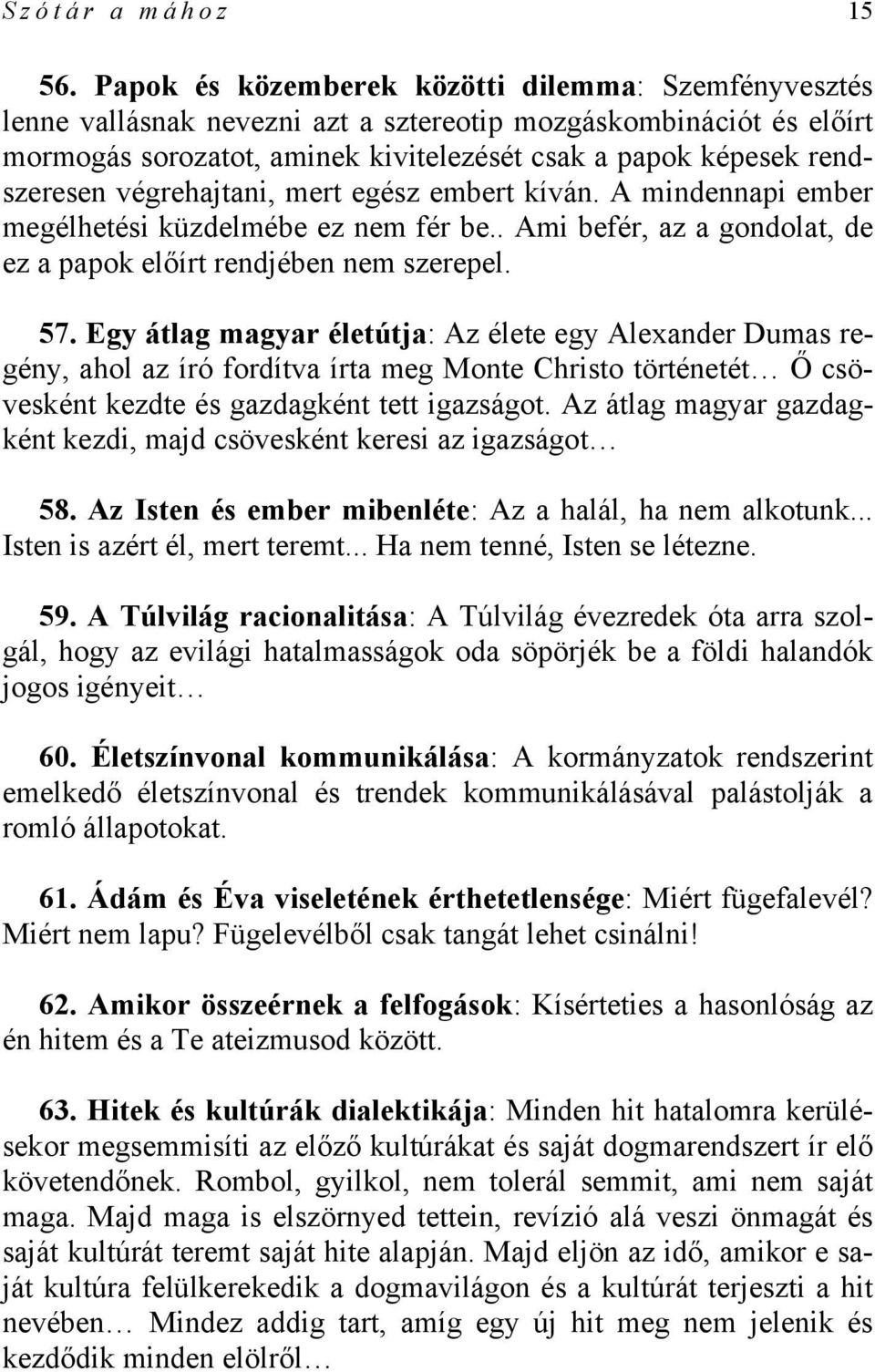 végrehajtani, mert egész embert kíván. A mindennapi ember megélhetési küzdelmébe ez nem fér be.. Ami befér, az a gondolat, de ez a papok előírt rendjében nem szerepel. 57.