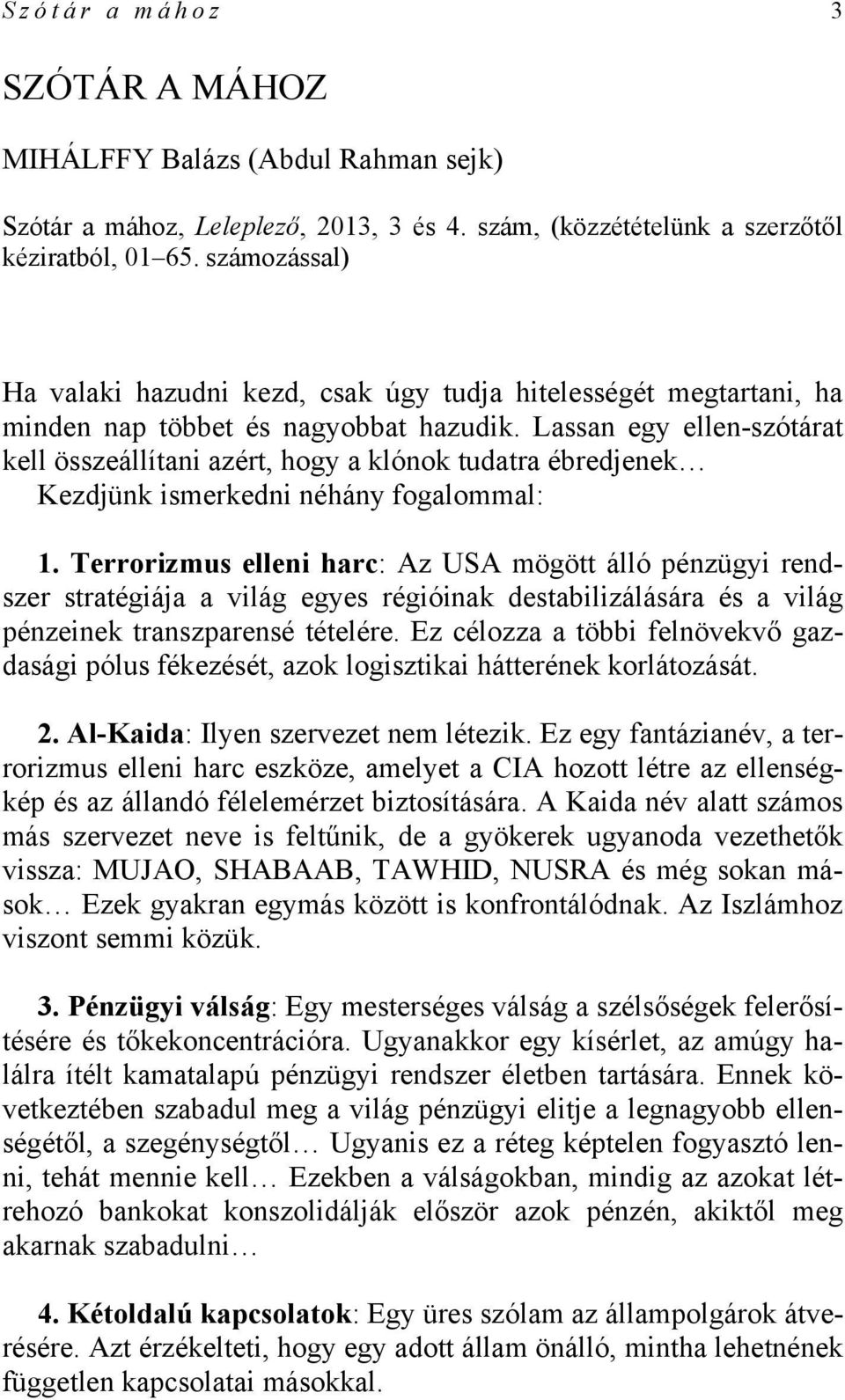 Lassan egy ellen-szótárat kell összeállítani azért, hogy a klónok tudatra ébredjenek Kezdjünk ismerkedni néhány fogalommal: 1.