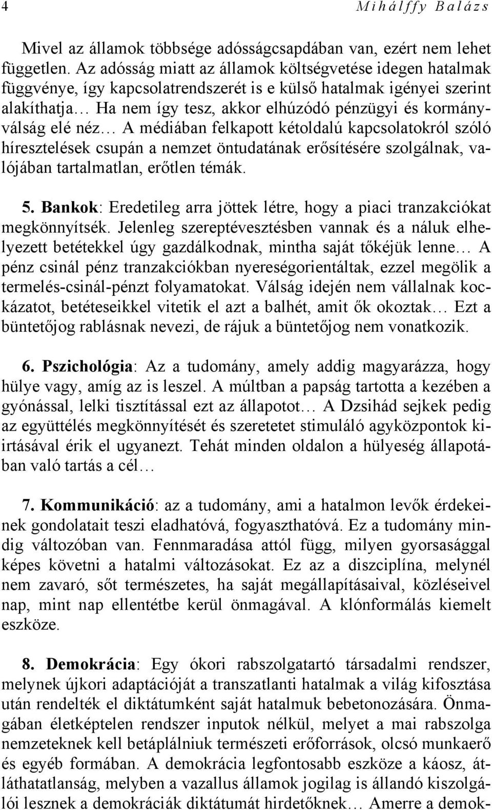 elé néz A médiában felkapott kétoldalú kapcsolatokról szóló híresztelések csupán a nemzet öntudatának erősítésére szolgálnak, valójában tartalmatlan, erőtlen témák. 5.