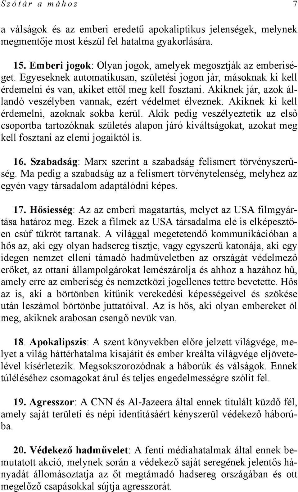 Akiknek ki kell érdemelni, azoknak sokba kerül. Akik pedig veszélyeztetik az első csoportba tartozóknak születés alapon járó kiváltságokat, azokat meg kell fosztani az elemi jogaiktól is. 16.