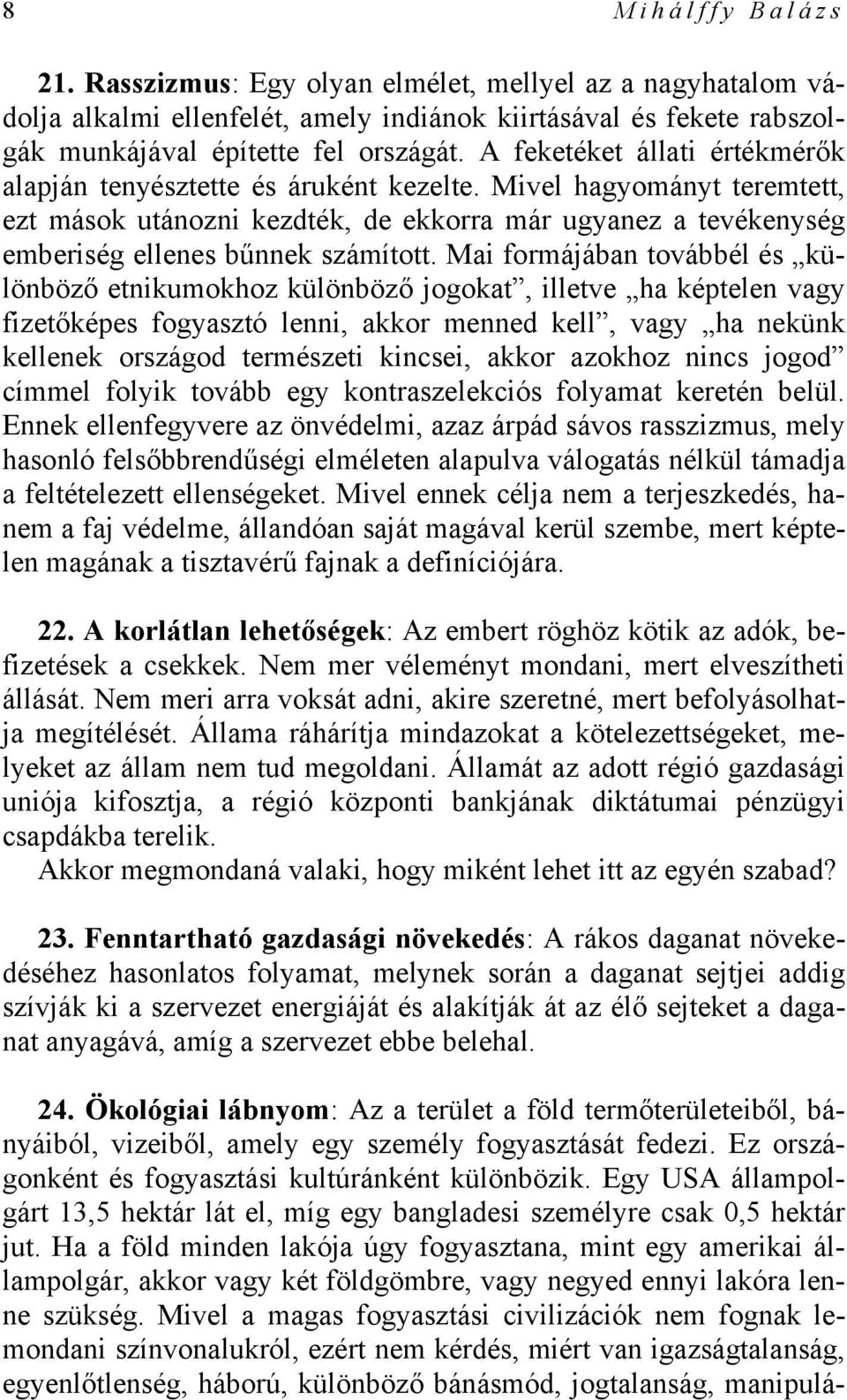 Mai formájában továbbél és különböző etnikumokhoz különböző jogokat, illetve ha képtelen vagy fizetőképes fogyasztó lenni, akkor menned kell, vagy ha nekünk kellenek országod természeti kincsei,