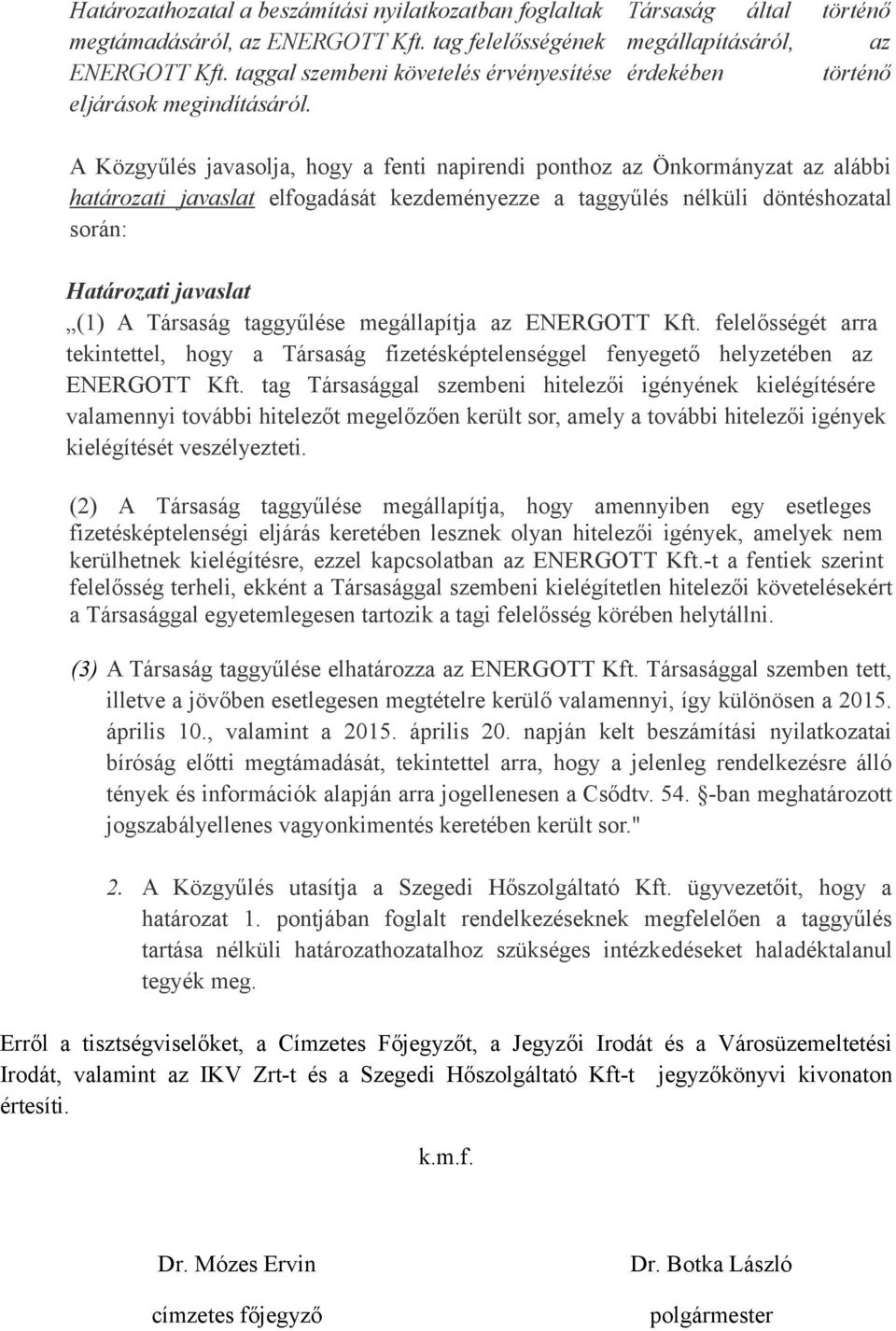 A Közgyűlés javasolja, hogy a fenti napirendi ponthoz az Önkormányzat az alábbi határozati javaslat elfogadását kezdeményezze a taggyűlés nélküli döntéshozatal során: Határozati javaslat (1) A