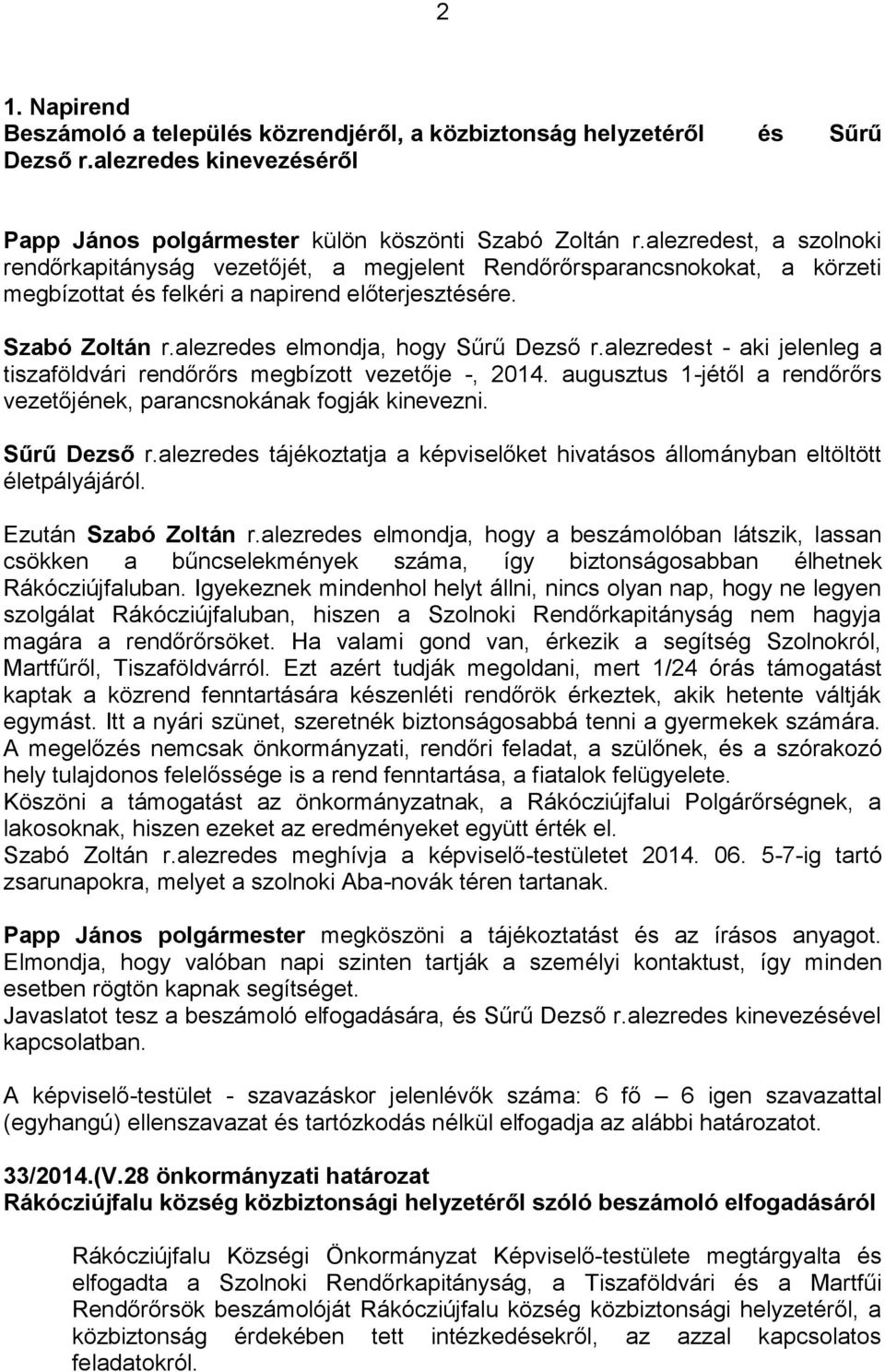alezredes elmondja, hogy Sűrű Dezső r.alezredest - aki jelenleg a tiszaföldvári rendőrőrs megbízott vezetője -, 2014. augusztus 1-jétől a rendőrőrs vezetőjének, parancsnokának fogják kinevezni.