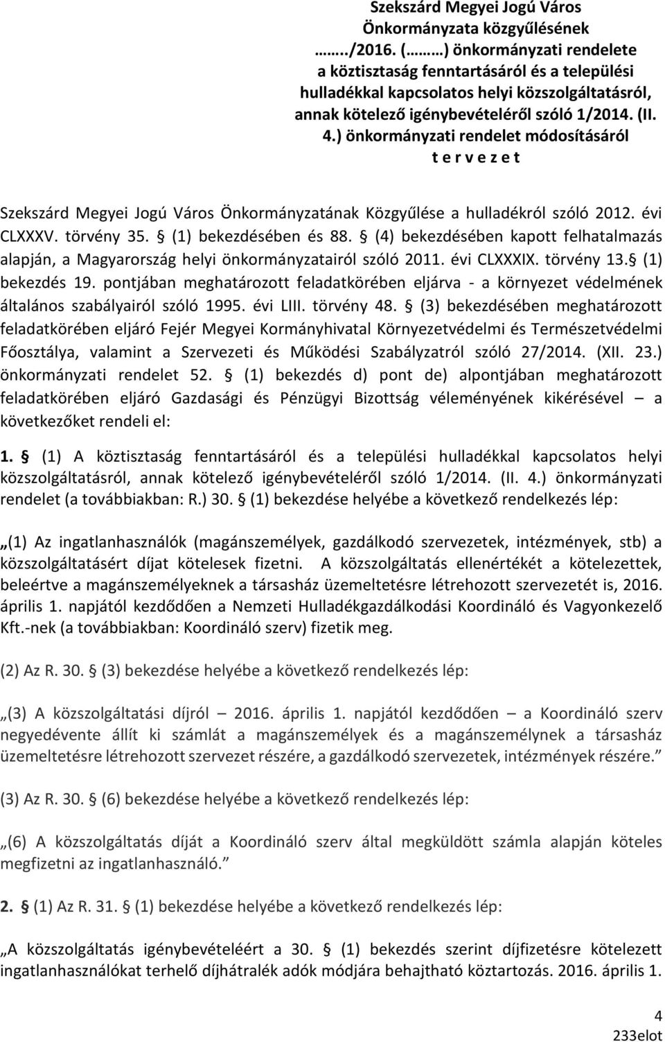 ) önkormányzati rendelet módosításáról t e r v e z e t Szekszárd Megyei Jogú Város Önkormányzatának Közgyűlése a hulladékról szóló 2012. évi CLXXXV. törvény 35. (1) bekezdésében és 88.