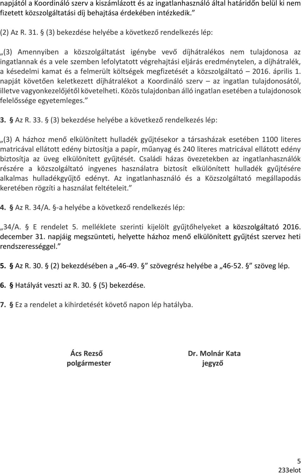 eredménytelen, a díjhátralék, a késedelmi kamat és a felmerült költségek megfizetését a közszolgáltató 2016. április 1.