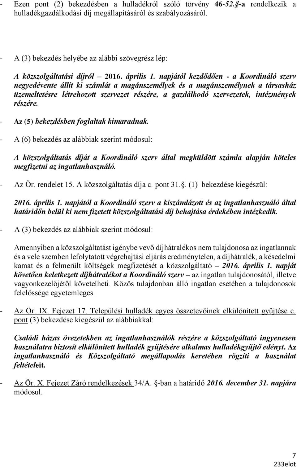 napjától kezdődően - a Koordináló szerv negyedévente állít ki számlát a magánszemélyek és a magánszemélynek a társasház üzemeltetésre létrehozott szervezet részére, a gazdálkodó szervezetek,