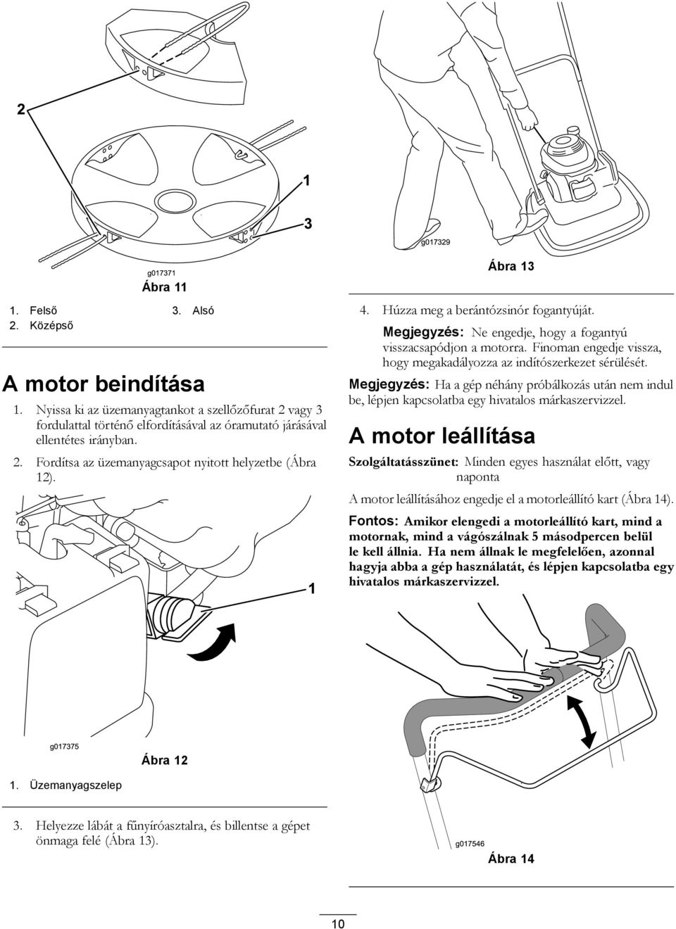 3 1 g017329 Ábra 13 4. Húzza meg a berántózsinór fogantyúját. Megjegyzés: Ne engedje, hogy a fogantyú visszacsapódjon a motorra.