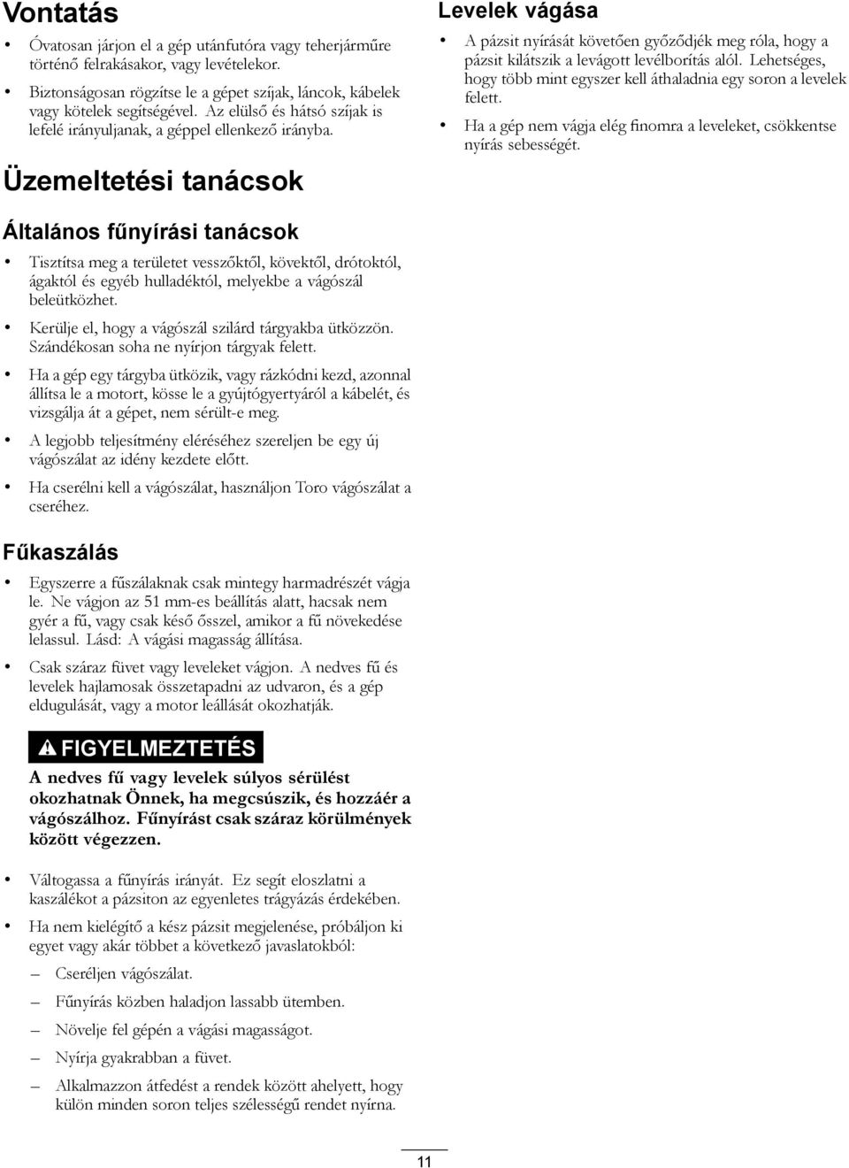 Üzemeltetési tanácsok Levelek vágása A pázsit nyírását követően győződjék meg róla, hogy a pázsit kilátszik a levágott levélborítás alól.