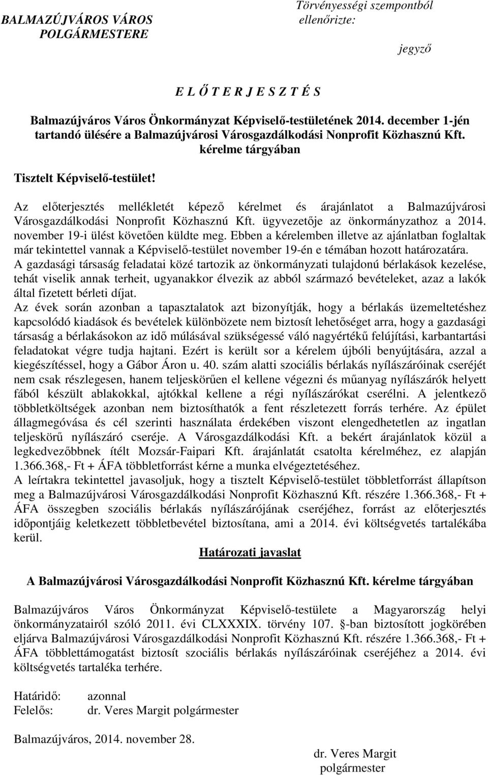 Az elıterjesztés mellékletét képezı kérelmet és árajánlatot a Balmazújvárosi Városgazdálkodási Nonprofit Közhasznú Kft. ügyvezetıje az önkormányzathoz a 2014. november 19-i ülést követıen küldte meg.