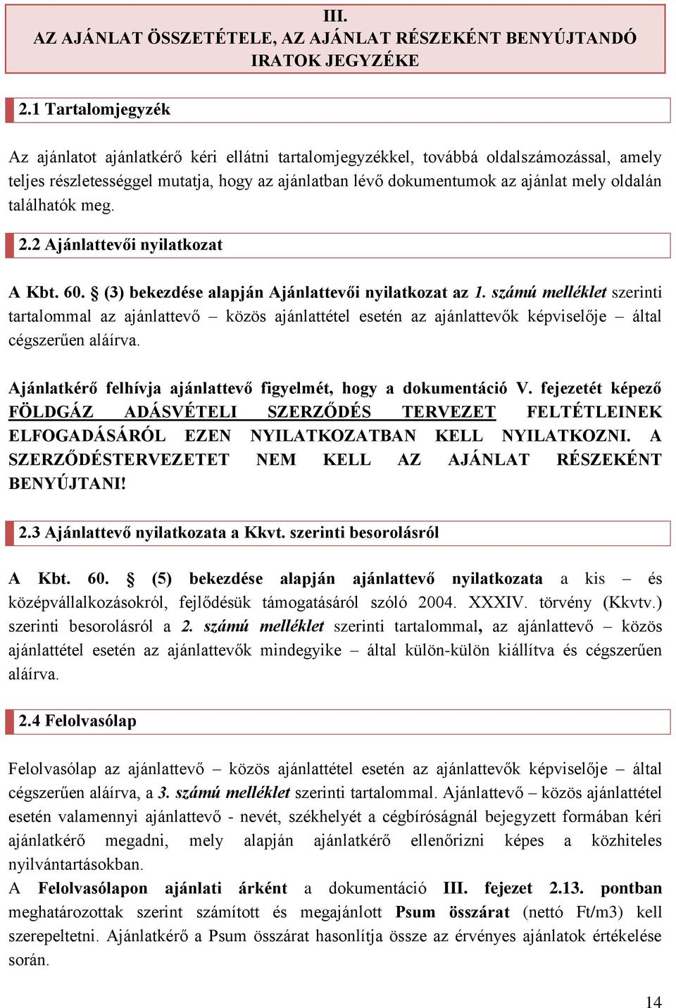 oldalán találhatók meg. 2.2 Ajánlattevői nyilatkozat A Kbt. 60. (3) bekezdése alapján Ajánlattevői nyilatkozat az 1.