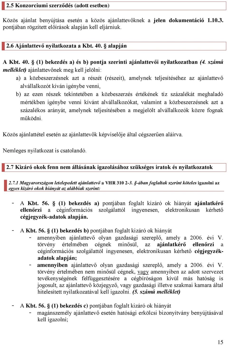 számú melléklet) ajánlattevőnek meg kell jelölni: a) a közbeszerzésnek azt a részét (részeit), amelynek teljesítéséhez az ajánlattevő alvállalkozót kíván igénybe venni, b) az ezen részek tekintetében