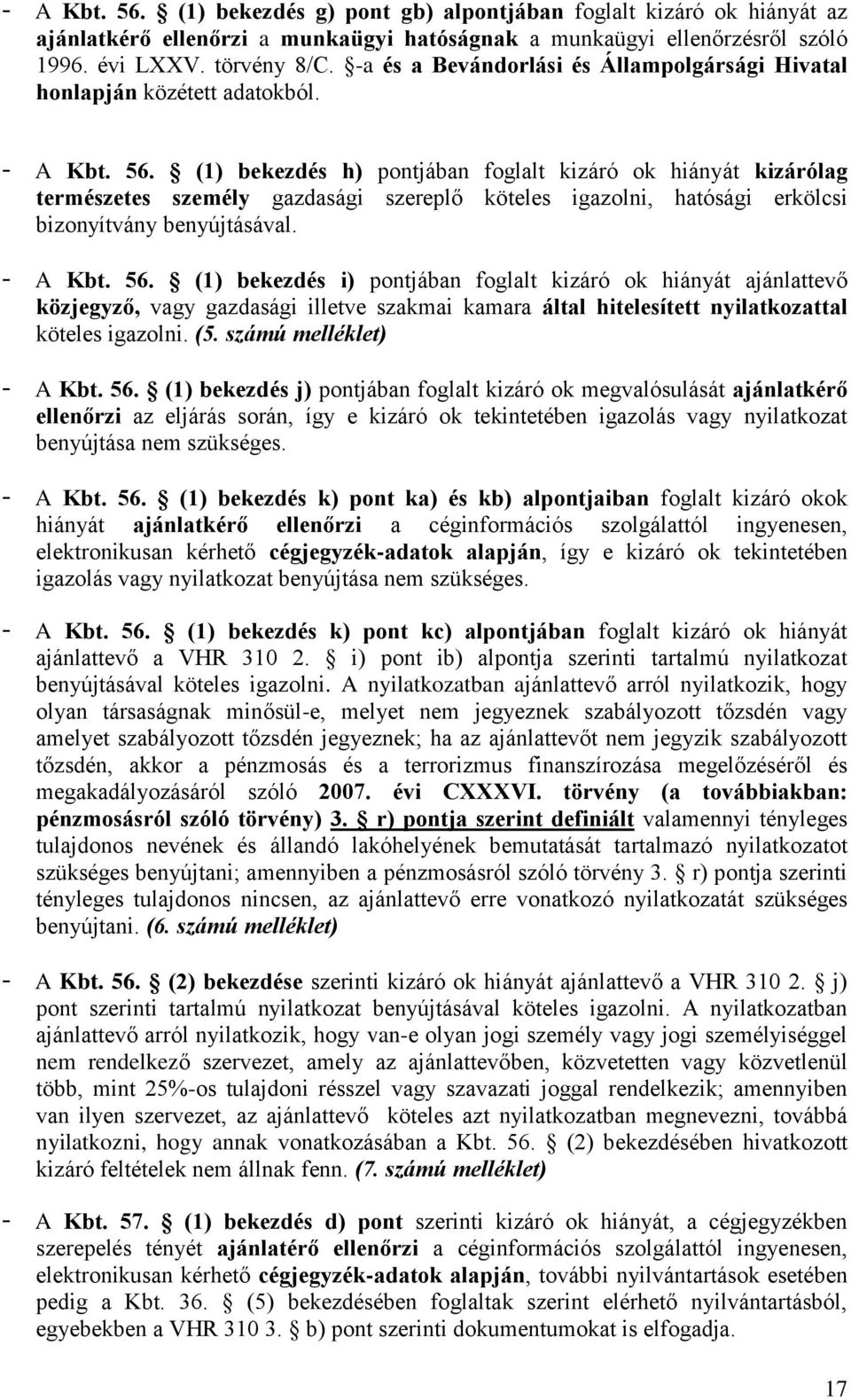 (1) bekezdés h) pontjában foglalt kizáró ok hiányát kizárólag természetes személy gazdasági szereplő köteles igazolni, hatósági erkölcsi bizonyítvány benyújtásával. - A Kbt. 56.