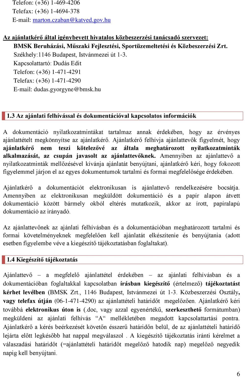 Székhely:1146 Budapest, Istvánmezei út 1-3. Kapcsolattartó: Dudás Edit Telefon: (+36) 1-471-4291 Telefax: (+36) 1-471-4290 E-mail: dudas.gyorgyne@bmsk.hu 1.