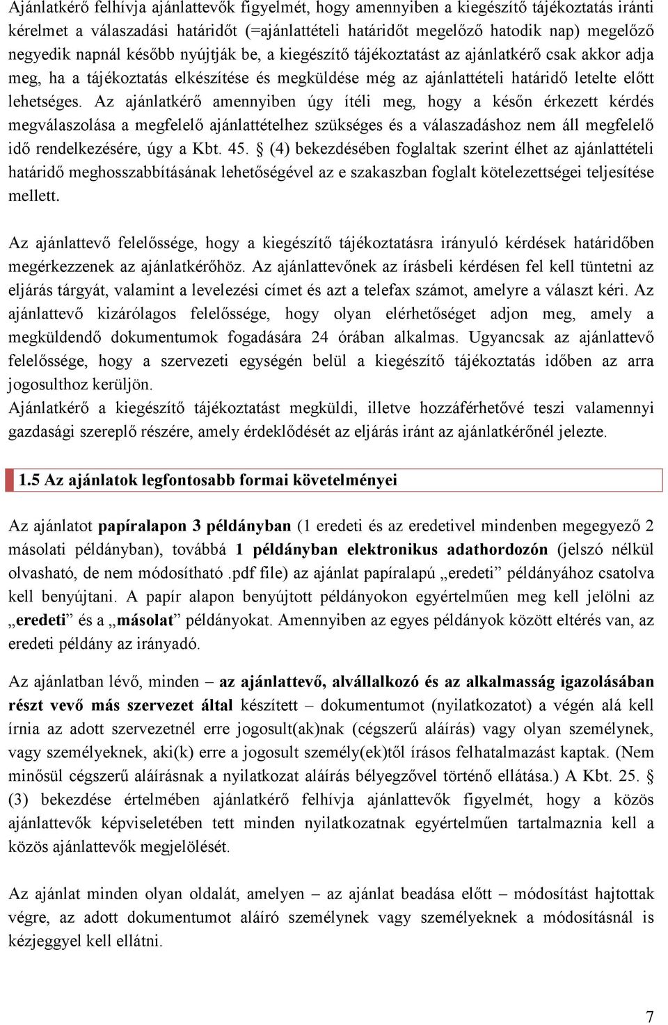 Az ajánlatkérő amennyiben úgy ítéli meg, hogy a későn érkezett kérdés megválaszolása a megfelelő ajánlattételhez szükséges és a válaszadáshoz nem áll megfelelő idő rendelkezésére, úgy a Kbt. 45.