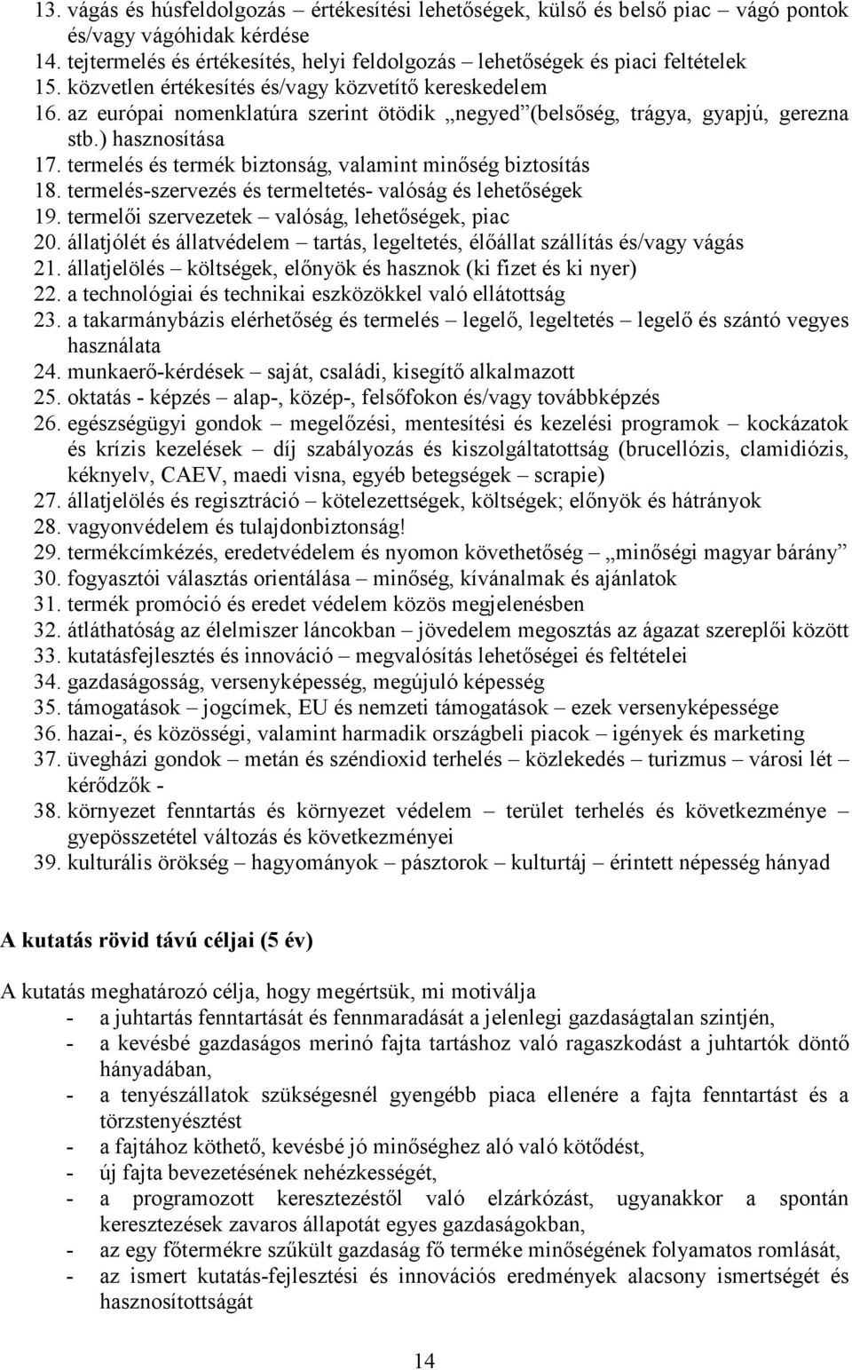 termelés és termék biztonság, valamint minőség biztosítás 18. termelés-szervezés és termeltetés- valóság és lehetőségek 19. termelői szervezetek valóság, lehetőségek, piac 20.