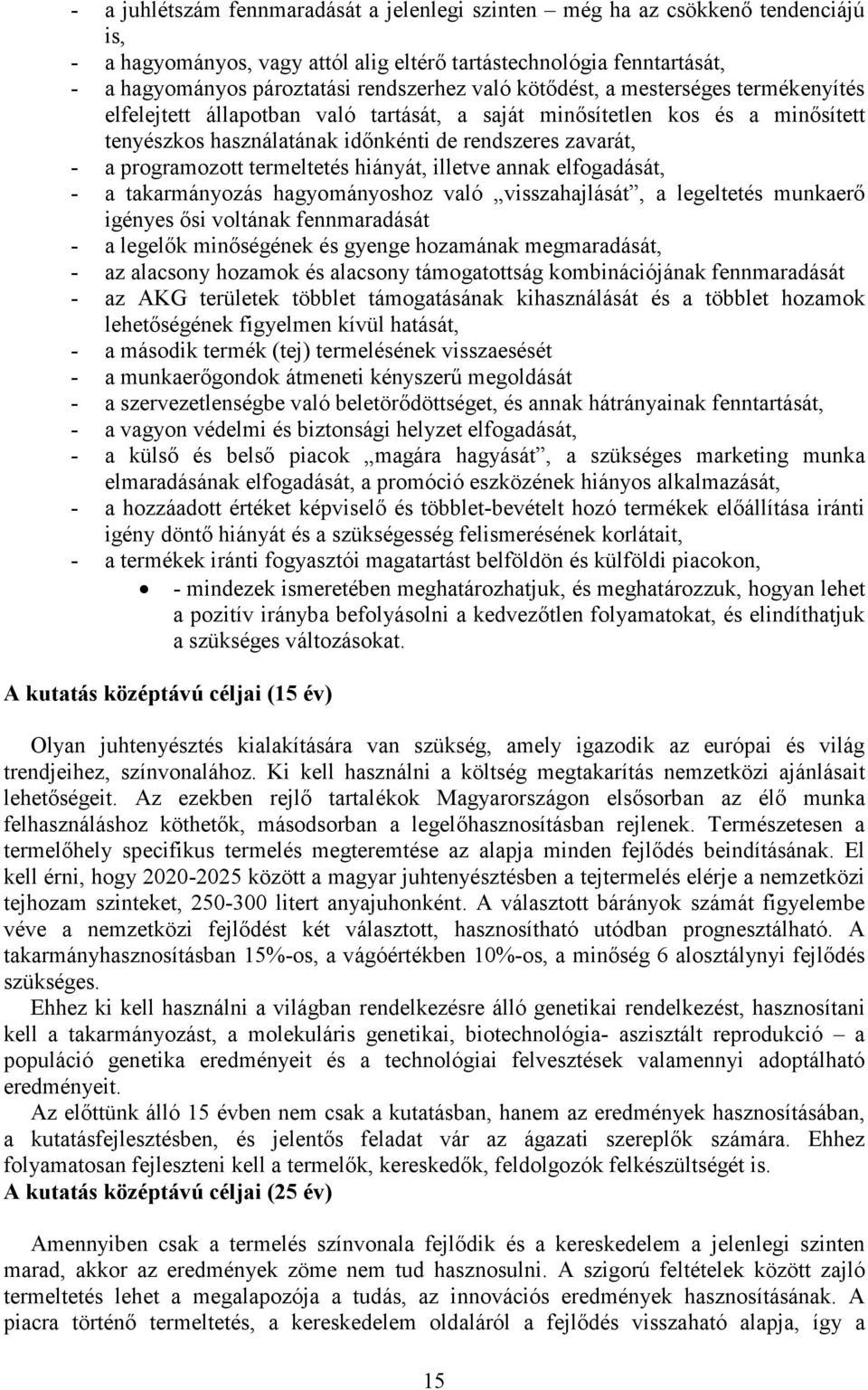 termeltetés hiányát, illetve annak elfogadását, - a takarmányozás hagyományoshoz való visszahajlását, a legeltetés munkaerő igényes ősi voltának fennmaradását - a legelők minőségének és gyenge