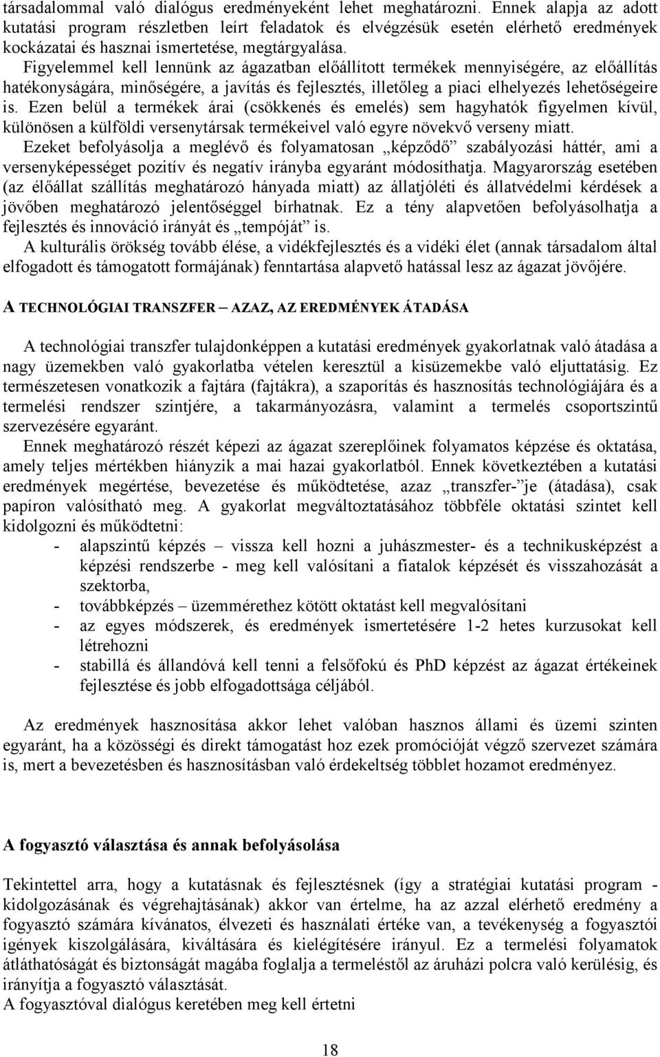 Figyelemmel kell lennünk az ágazatban előállított termékek mennyiségére, az előállítás hatékonyságára, minőségére, a javítás és fejlesztés, illetőleg a piaci elhelyezés lehetőségeire is.