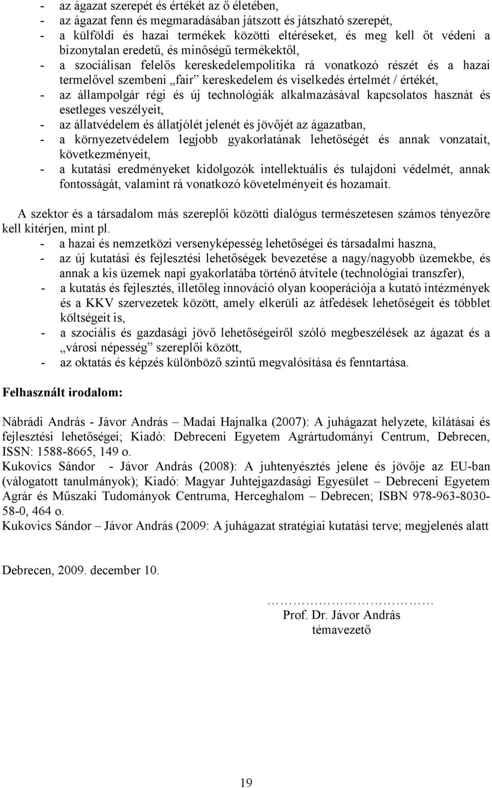 állampolgár régi és új technológiák alkalmazásával kapcsolatos hasznát és esetleges veszélyeit, - az állatvédelem és állatjólét jelenét és jövőjét az ágazatban, - a környezetvédelem legjobb