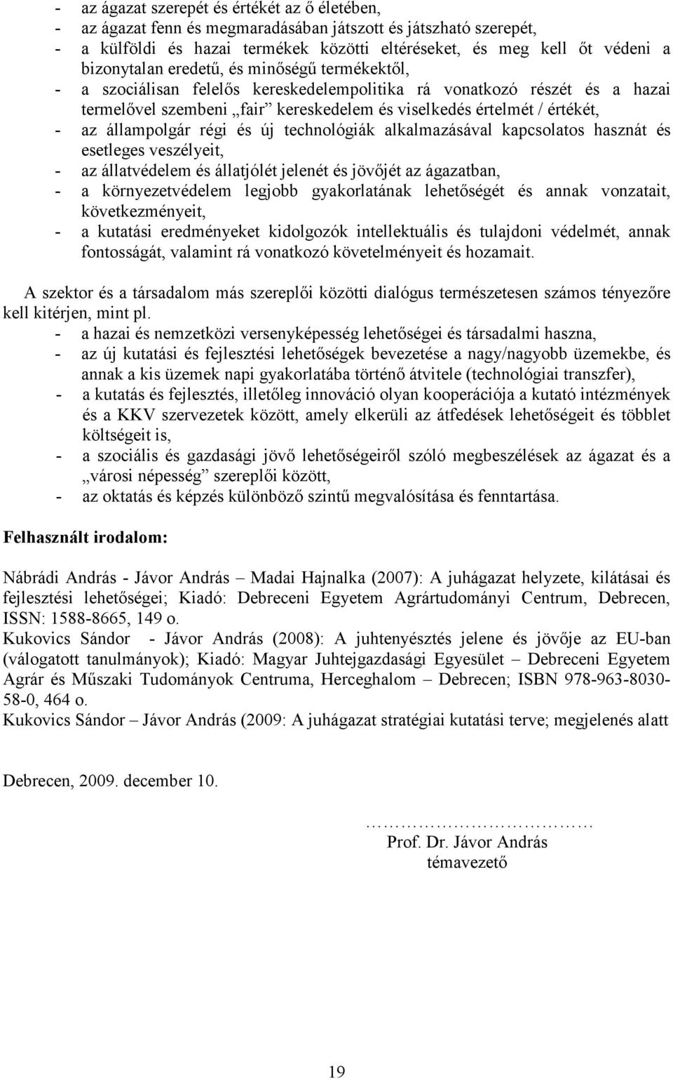 állampolgár régi és új technológiák alkalmazásával kapcsolatos hasznát és esetleges veszélyeit, - az állatvédelem és állatjólét jelenét és jövőjét az ágazatban, - a környezetvédelem legjobb