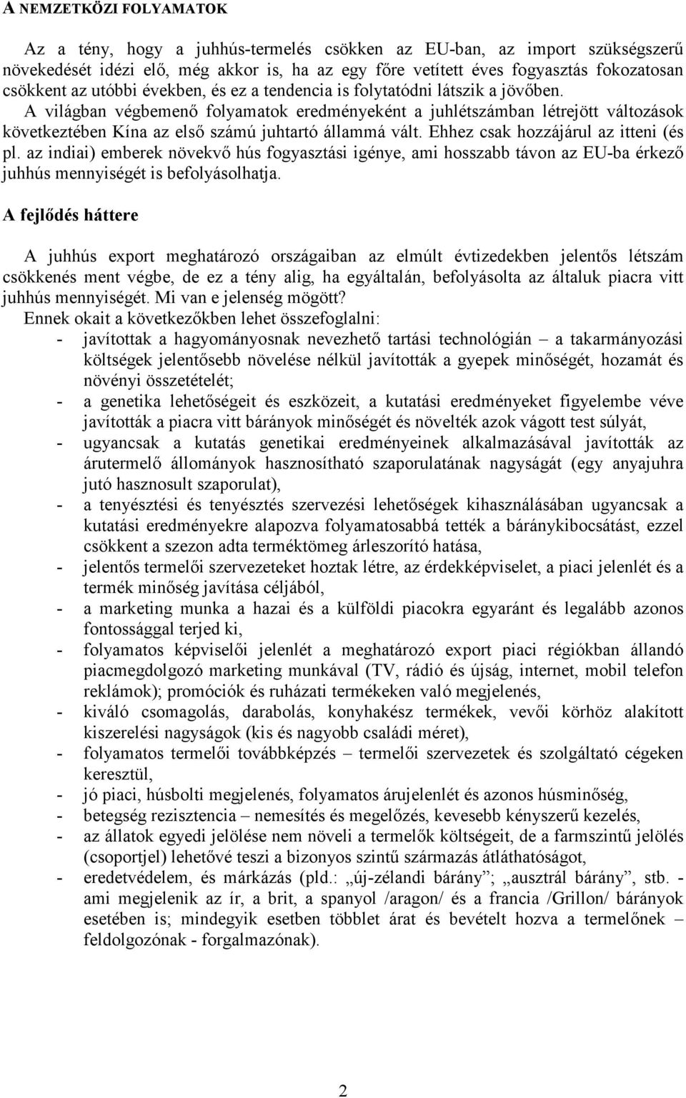 A világban végbemenő folyamatok eredményeként a juhlétszámban létrejött változások következtében Kína az első számú juhtartó állammá vált. Ehhez csak hozzájárul az itteni (és pl.