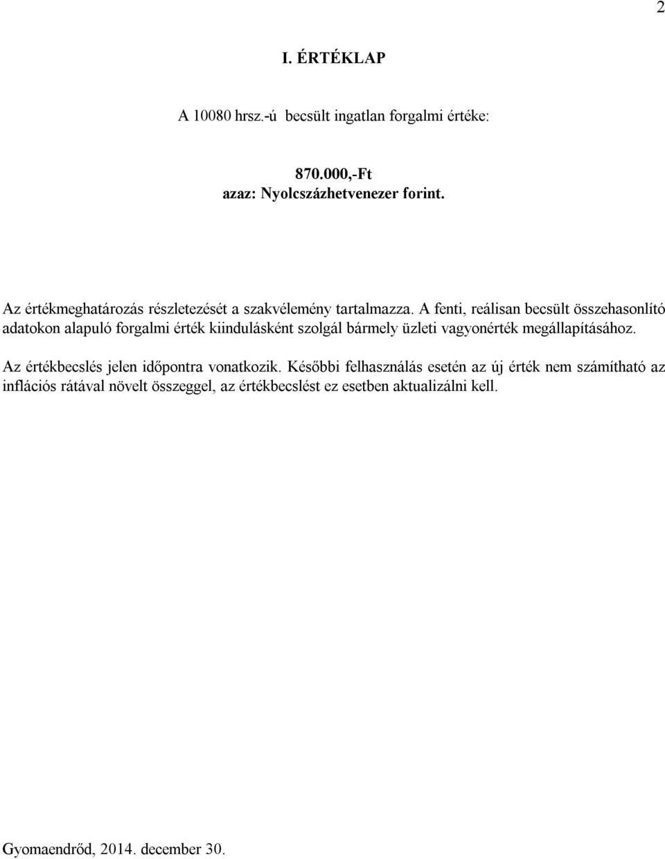 A fenti, reálisan becsült összehasonlító adatokon alapuló forgalmi érték kiindulásként szolgál bármely üzleti vagyonérték