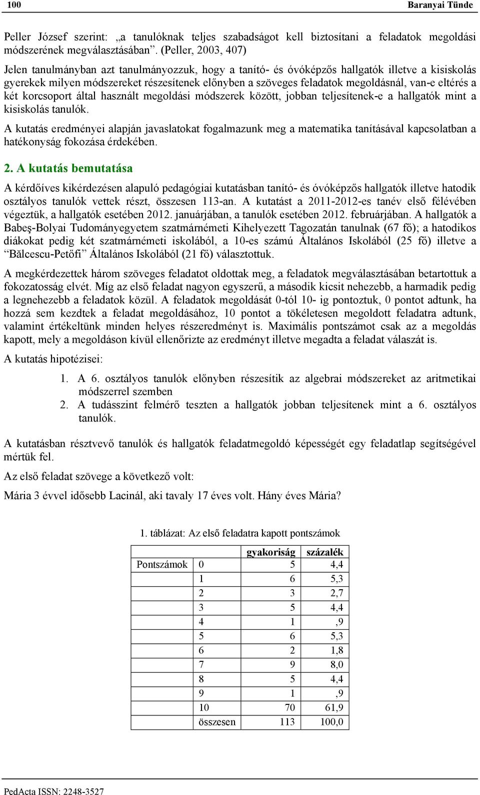 megoldásnál, van-e eltérés a két korcsoport által használt megoldási módszerek között, jobban teljesítenek-e a hallgatók mint a kisiskolás tanulók.