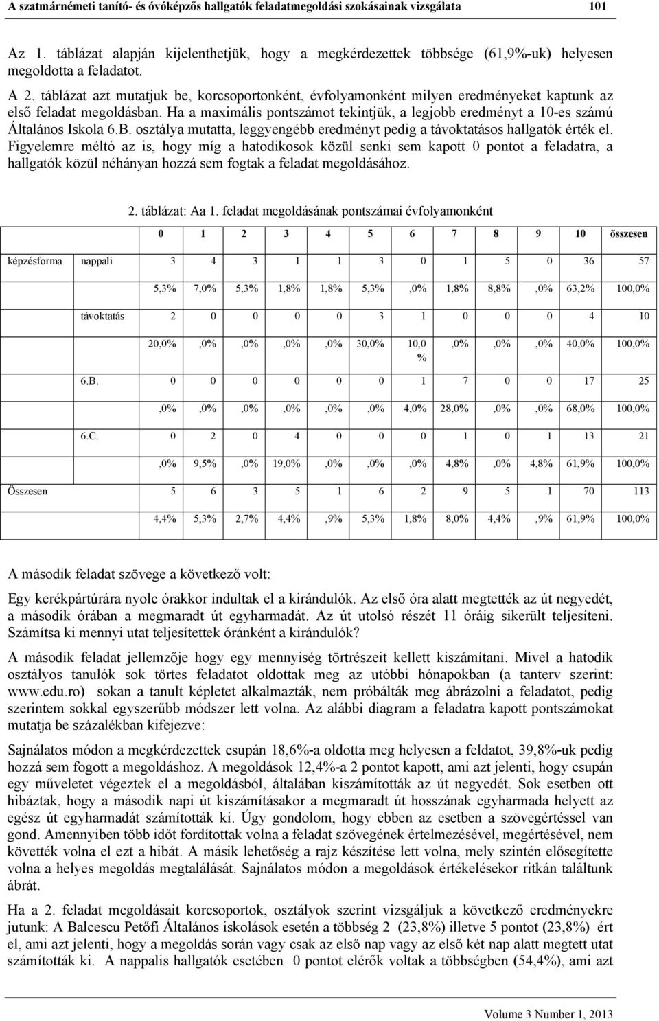 táblázat azt mutatjuk be, korcsoportonként, évfolyamonként milyen eredményeket kaptunk az első feladat megoldásban.