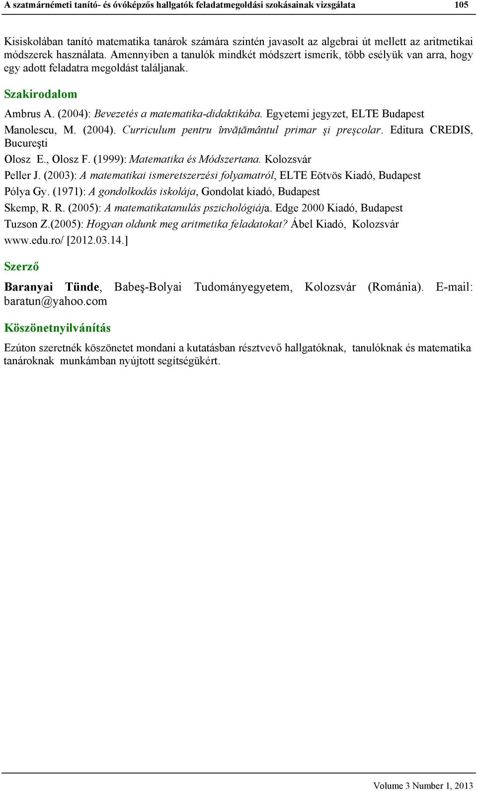 (2004): Bevezetés a matematika-didaktikába. Egyetemi jegyzet, ELTE Budapest Manolescu, M. (2004). Curriculum pentru învăţământul primar şi preşcolar. Editura CREDIS, Bucureşti Olosz E., Olosz F.