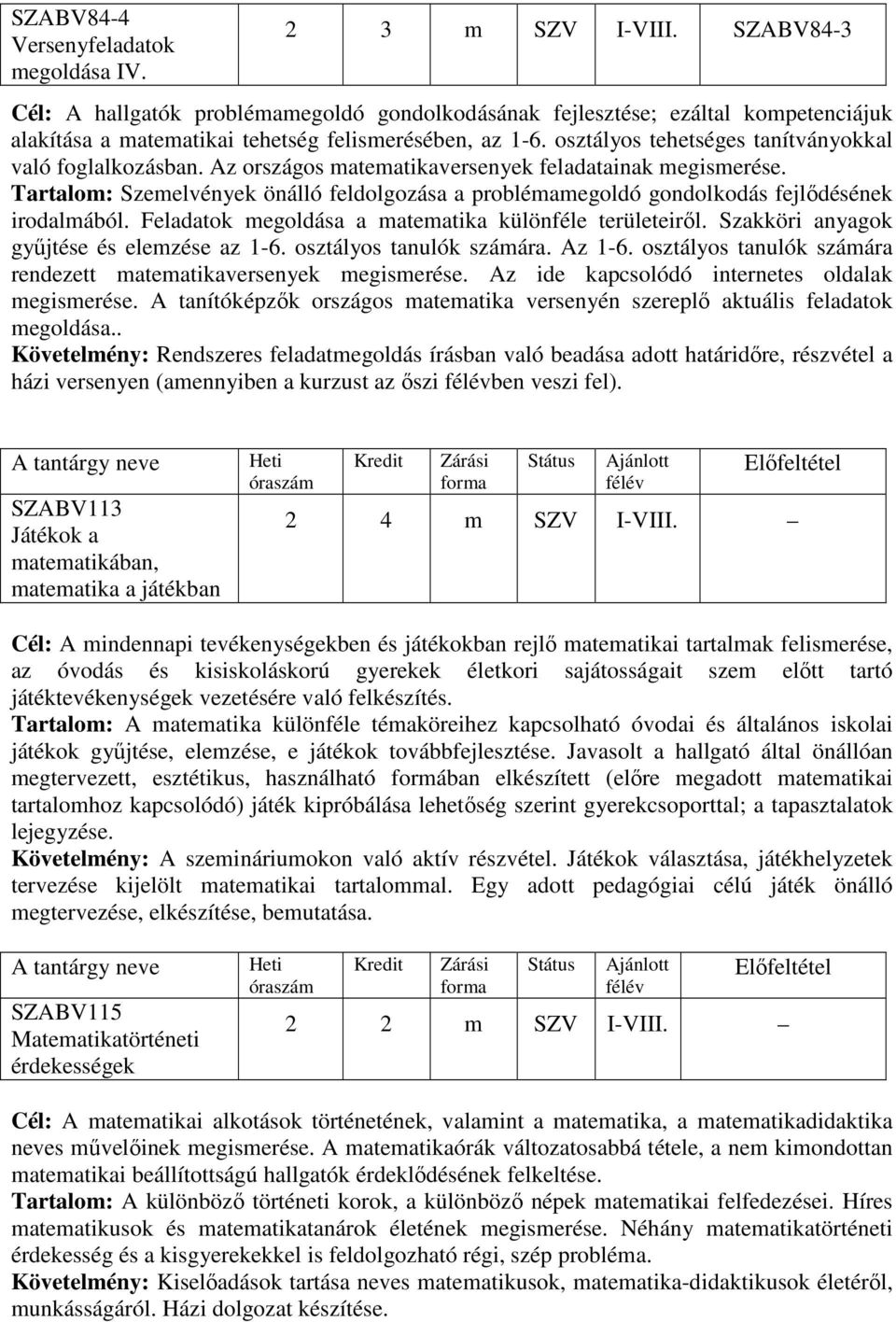 Tartalom: Szemelvények önálló feldolgozása a problémamegoldó gondolkodás fejlődésének irodalmából. Feladatok megoldása a matematika különféle területeiről.