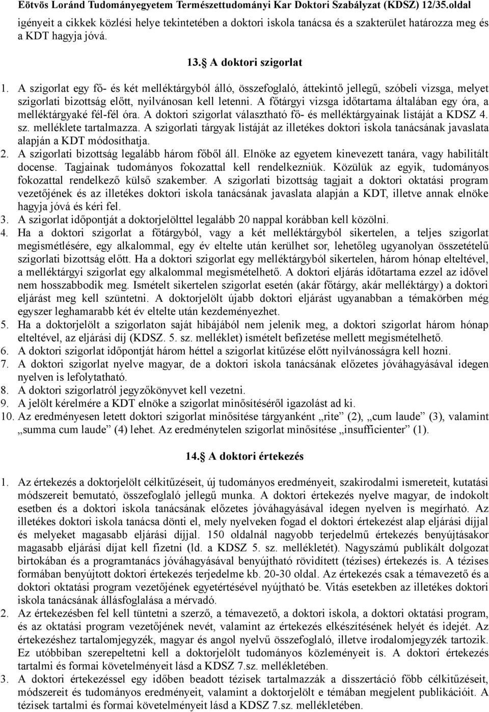 A szigorlat egy fő- és két melléktárgyból álló, összefoglaló, áttekintő jellegű, szóbeli vizsga, melyet szigorlati bizottság előtt, nyilvánosan kell letenni.