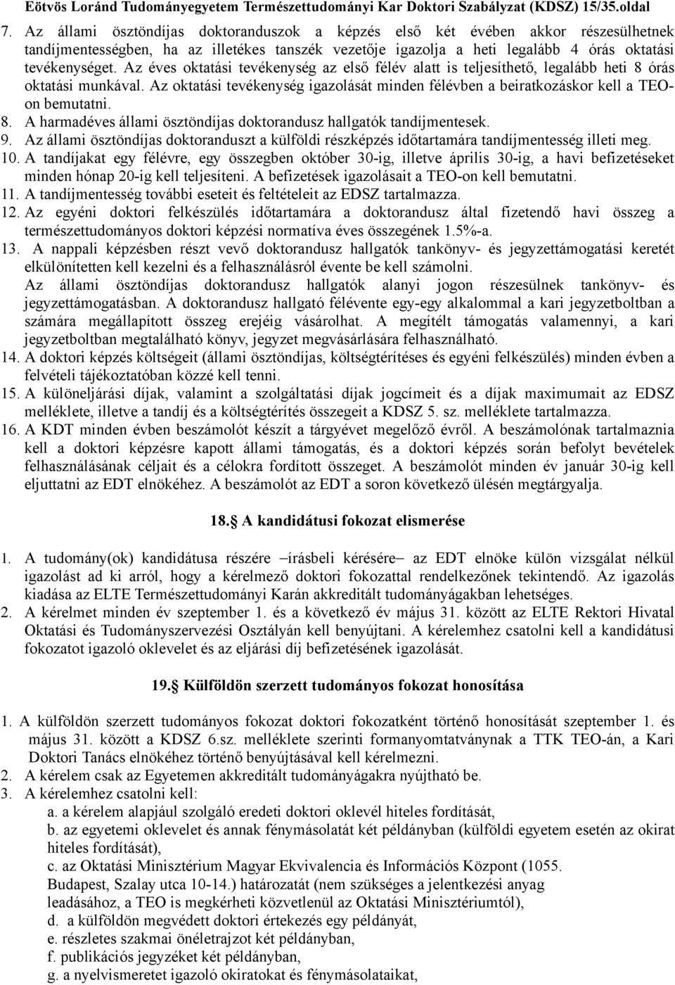 Az éves oktatási tevékenység az első félév alatt is teljesíthető, legalább heti 8 órás oktatási munkával. Az oktatási tevékenység igazolását minden félévben a beiratkozáskor kell a TEOon bemutatni. 8. A harmadéves állami ösztöndíjas doktorandusz hallgatók tandíjmentesek.