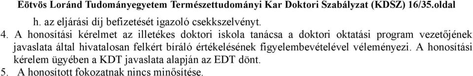 A honosítási kérelmet az illetékes doktori iskola tanácsa a doktori oktatási program vezetőjének javaslata