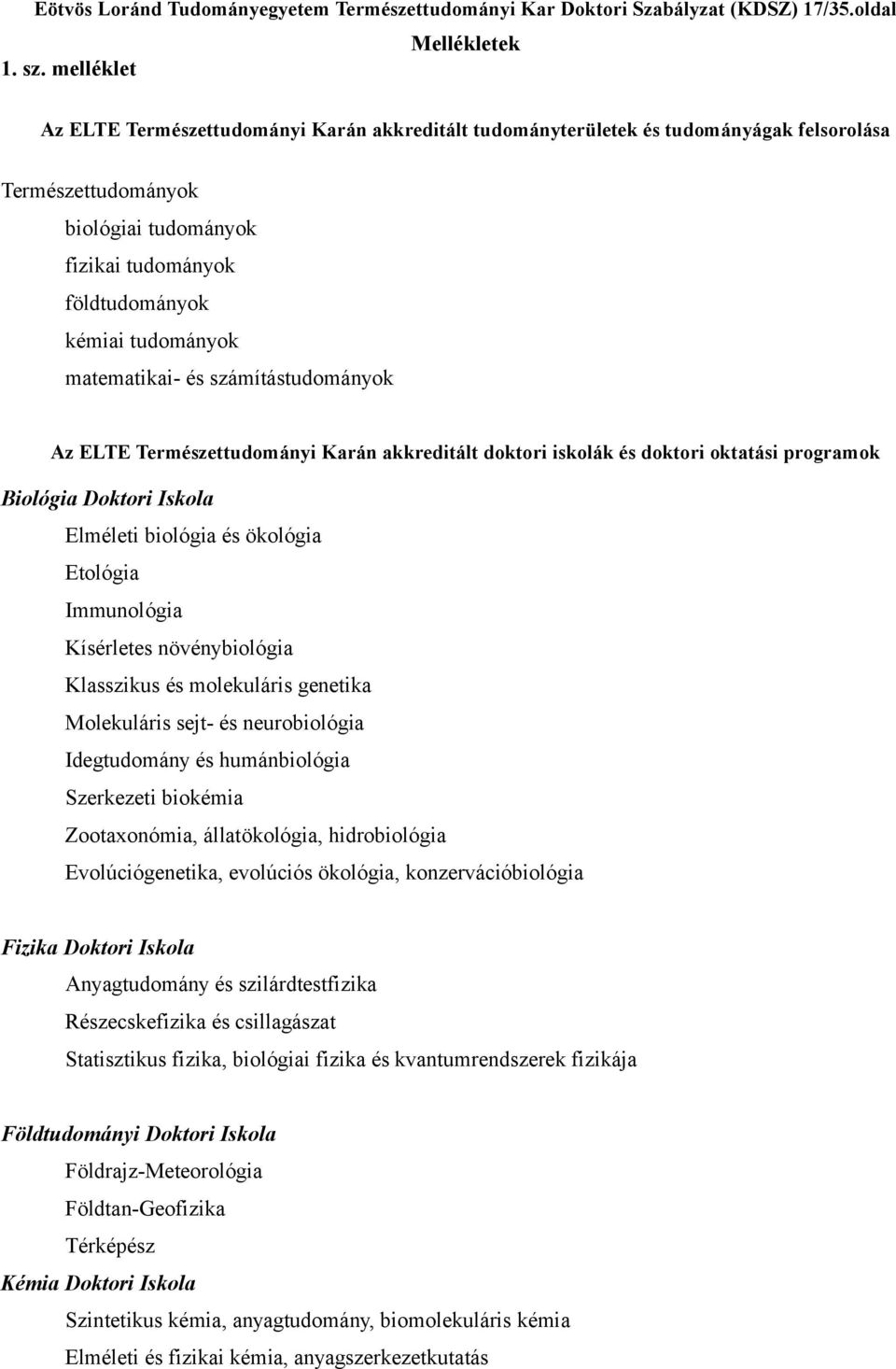 tudományok matematikai- és számítástudományok Az ELTE Természettudományi Karán akkreditált doktori iskolák és doktori oktatási programok Biológia Doktori Iskola Elméleti biológia és ökológia Etológia