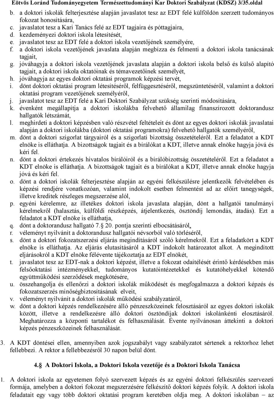 kezdeményezi doktori iskola létesítését, e. javaslatot tesz az EDT felé a doktori iskola vezetőjének személyére, f.