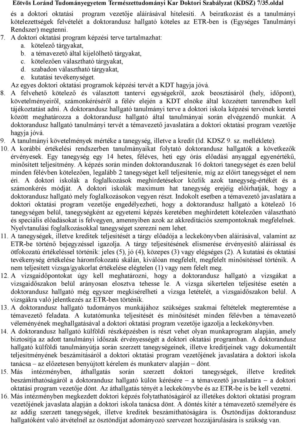 A doktori oktatási program képzési terve tartalmazhat: a. kötelező tárgyakat, b. a témavezető által kijelölhető tárgyakat, c. kötelezően választható tárgyakat, d. szabadon választható tárgyakat, e.